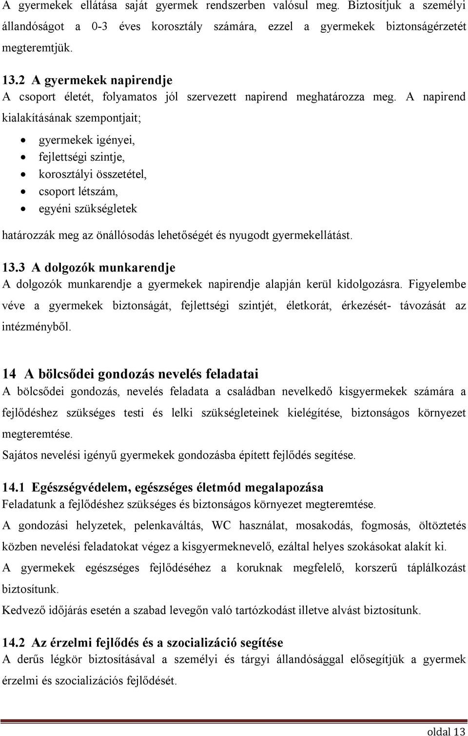 A napirend kialakításának szempontjait; gyermekek igényei, fejlettségi szintje, korosztályi összetétel, csoport létszám, egyéni szükségletek határozzák meg az önállósodás lehetőségét és nyugodt