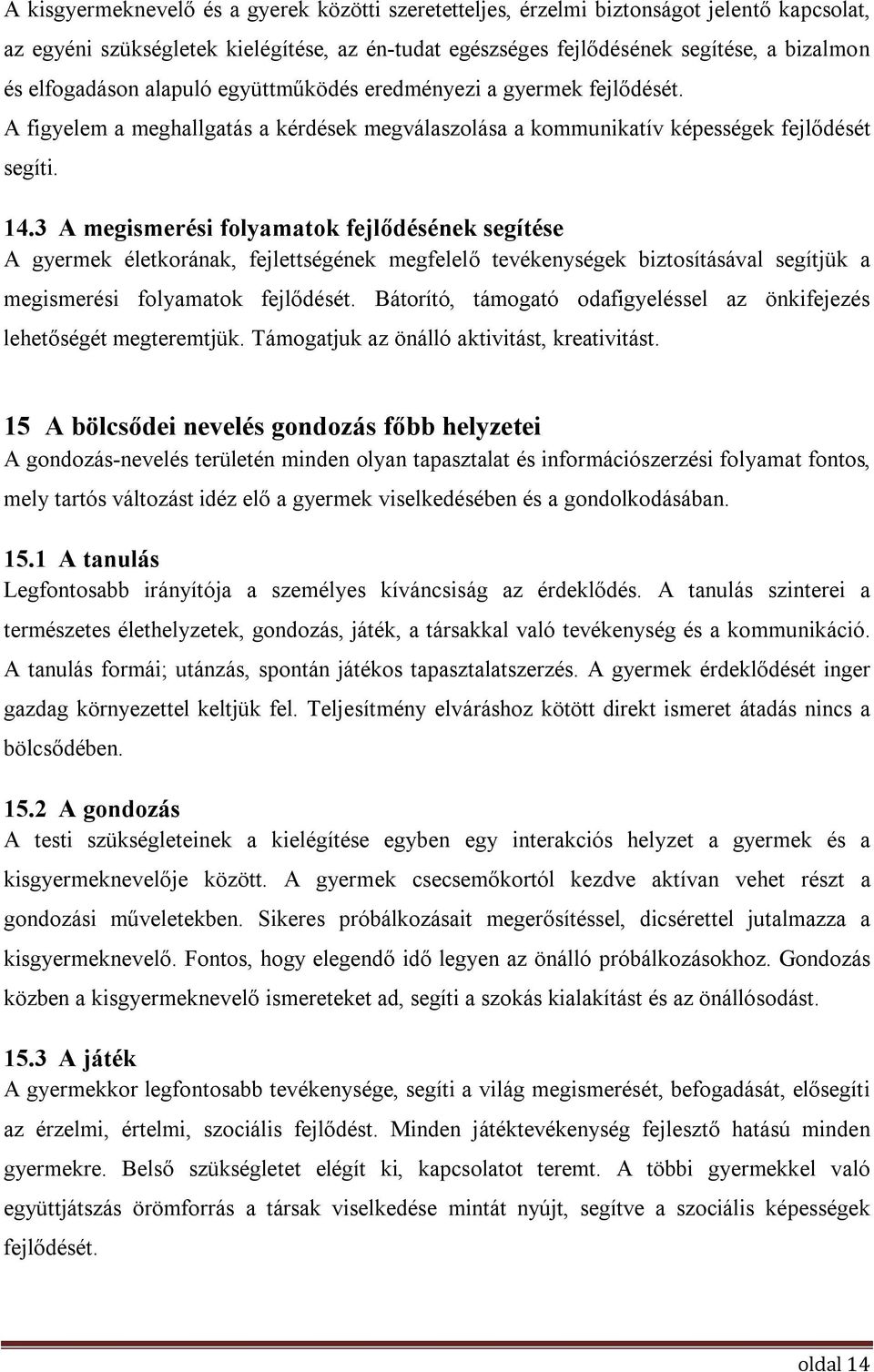 3 A megismerési folyamatok fejlődésének segítése A gyermek életkorának, fejlettségének megfelelő tevékenységek biztosításával segítjük a megismerési folyamatok fejlődését.