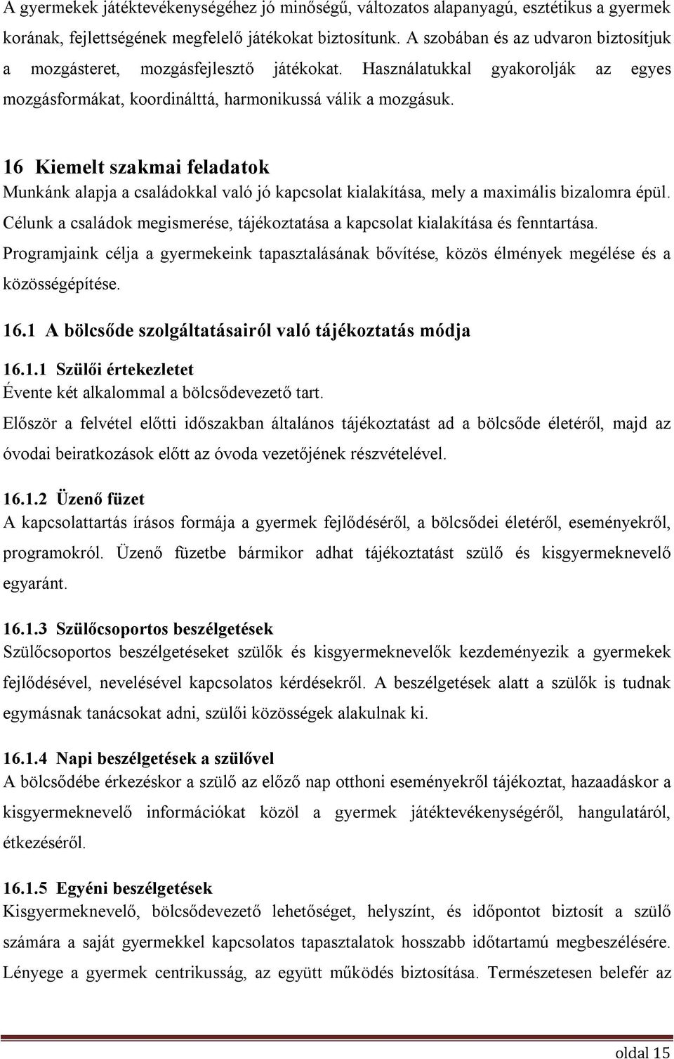 16 Kiemelt szakmai feladatok Munkánk alapja a családokkal való jó kapcsolat kialakítása, mely a maximális bizalomra épül.