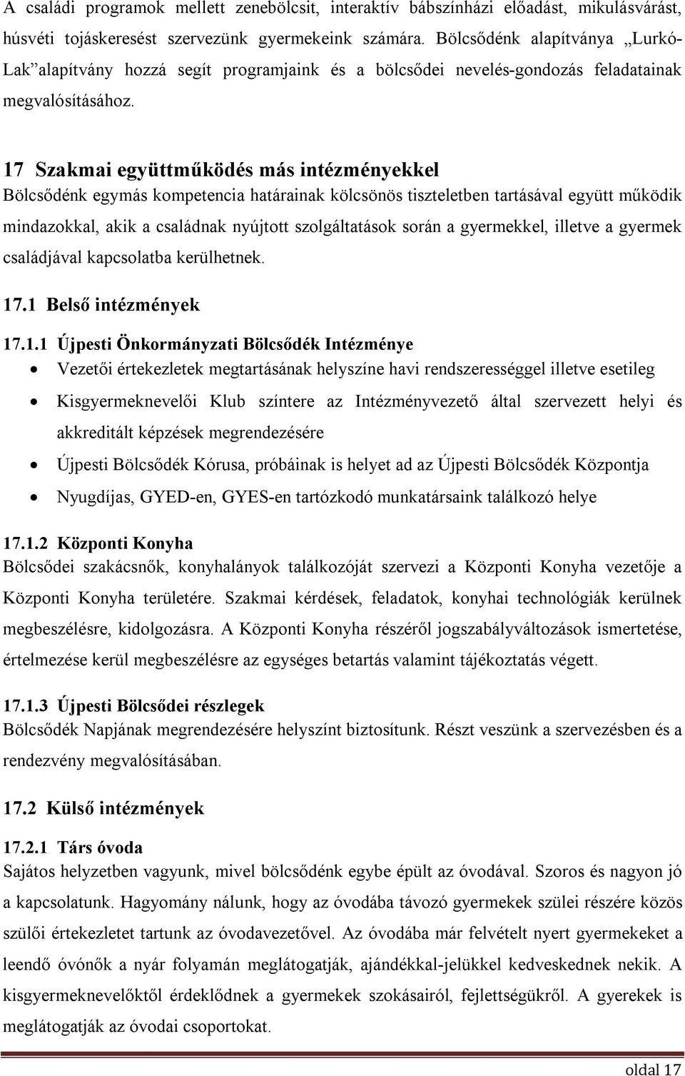 17 Szakmai együttműködés más intézményekkel Bölcsődénk egymás kompetencia határainak kölcsönös tiszteletben tartásával együtt működik mindazokkal, akik a családnak nyújtott szolgáltatások során a