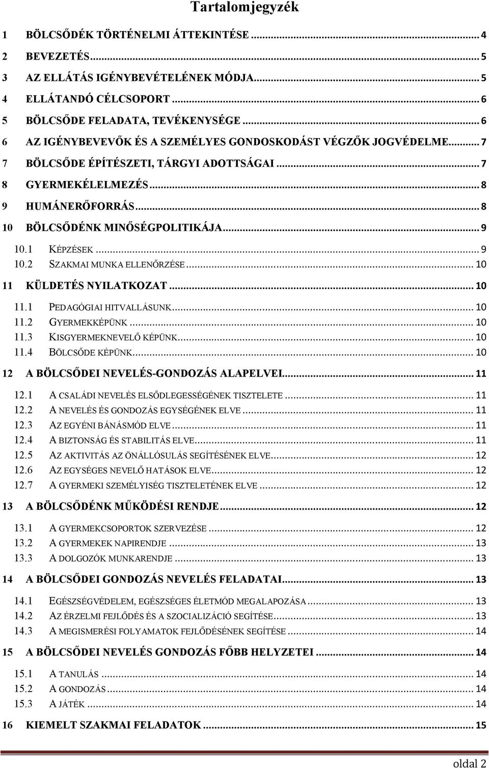 .. 9 10.1 KÉPZÉSEK... 9 10.2 SZAKMAI MUNKA ELLENŐRZÉSE... 10 11 KÜLDETÉS NYILATKOZAT... 10 11.1 PEDAGÓGIAI HITVALLÁSUNK... 10 11.2 GYERMEKKÉPÜNK... 10 11.3 KISGYERMEKNEVELŐ KÉPÜNK... 10 11.4 BÖLCSŐDE KÉPÜNK.