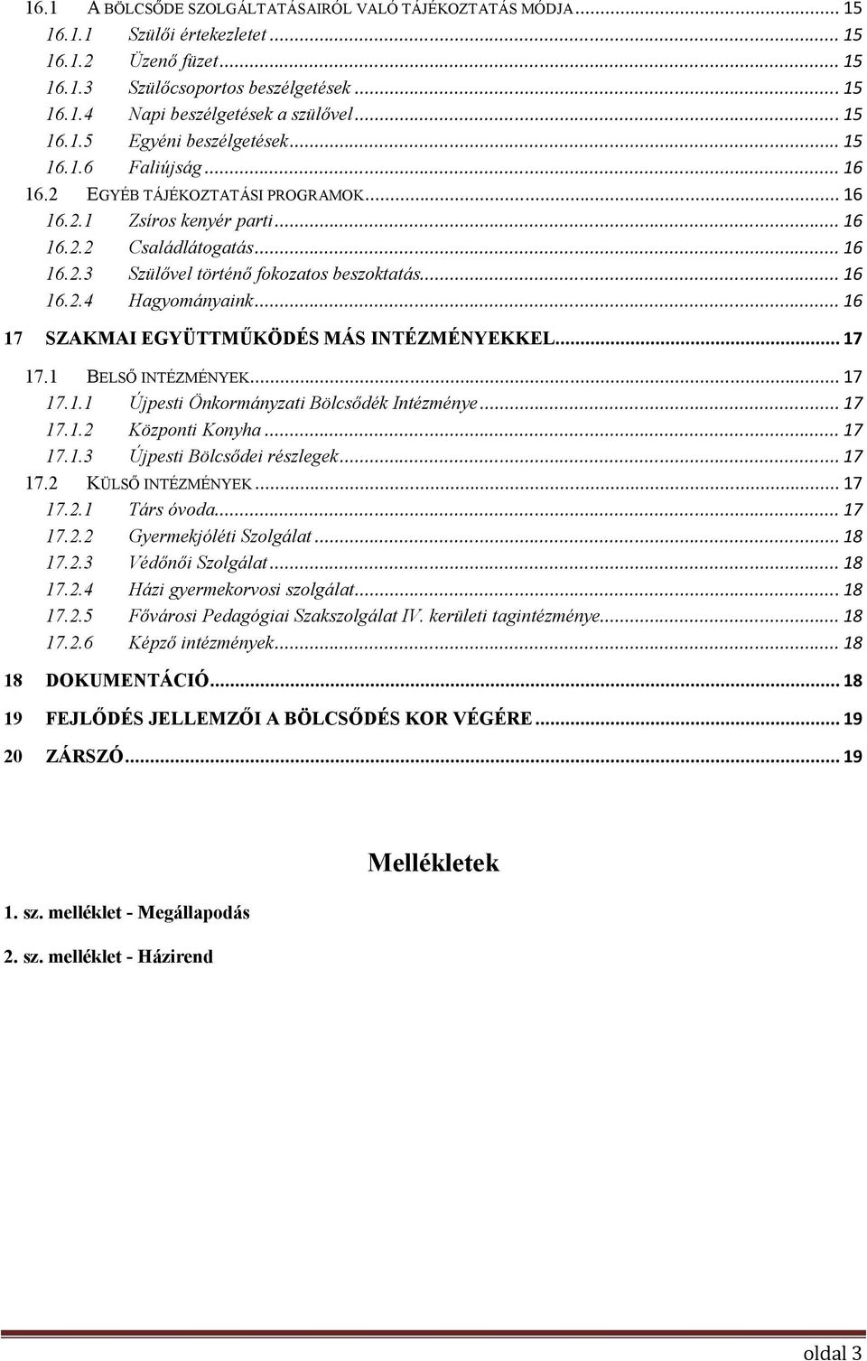 .. 16 16.2.4 Hagyományaink... 16 17 SZAKMAI EGYÜTTMŰKÖDÉS MÁS INTÉZMÉNYEKKEL... 17 17.1 BELSŐ INTÉZMÉNYEK... 17 17.1.1 Újpesti Önkormányzati Bölcsődék Intézménye... 17 17.1.2 Központi Konyha... 17 17.1.3 Újpesti Bölcsődei részlegek.