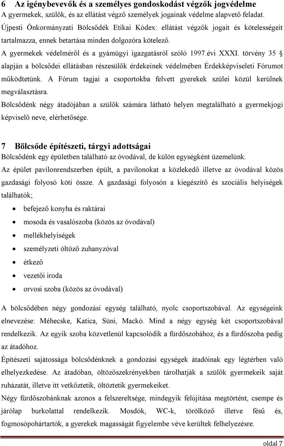 A gyermekek védelméről és a gyámügyi igazgatásról szóló 1997.évi XXXI. törvény 35 alapján a bölcsődei ellátásban részesülők érdekeinek védelmében Érdekképviseleti Fórumot működtetünk.