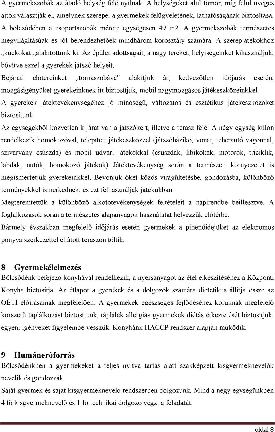 Az épület adottságait, a nagy tereket, helyiségeinket kihasználjuk, bővítve ezzel a gyerekek játszó helyeit.