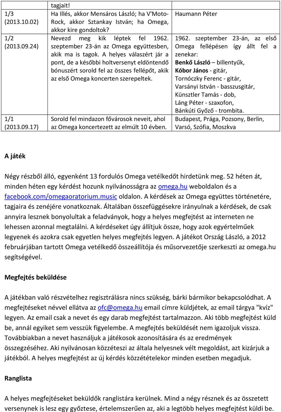 A helyes válaszért jár a pont, de a későbbi holtversenyt eldöntendő bónuszért sorold fel az összes fellépőt, akik az első Omega koncerten szerepeltek.