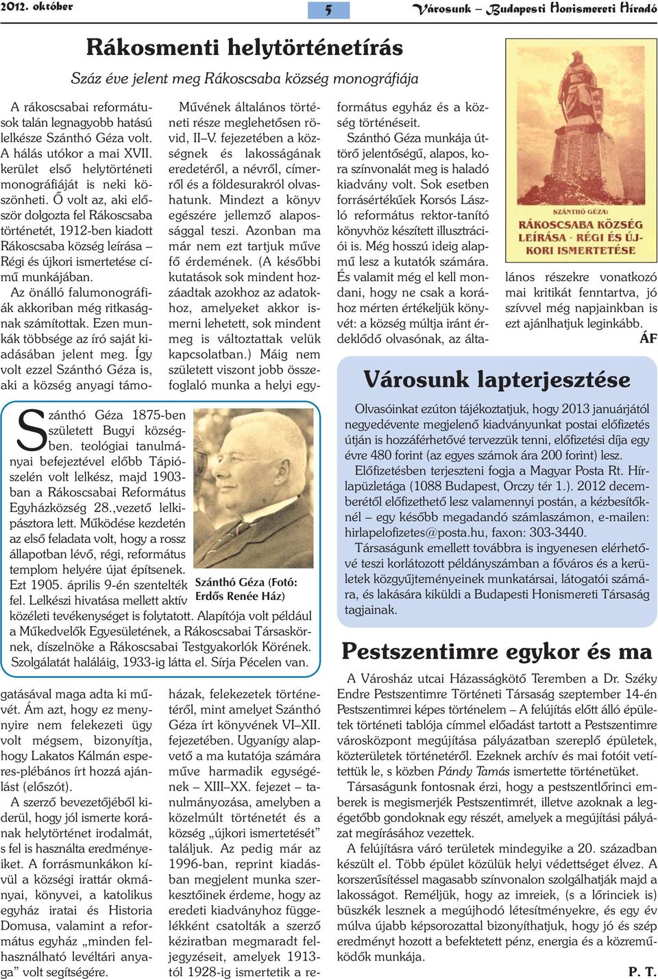 Mûködése kezdetén az elsõ feladata volt, hogy a rossz állapotban lévõ, régi, református templom helyére újat építsenek. Ezt 1905. április 9-én szentelték fel.