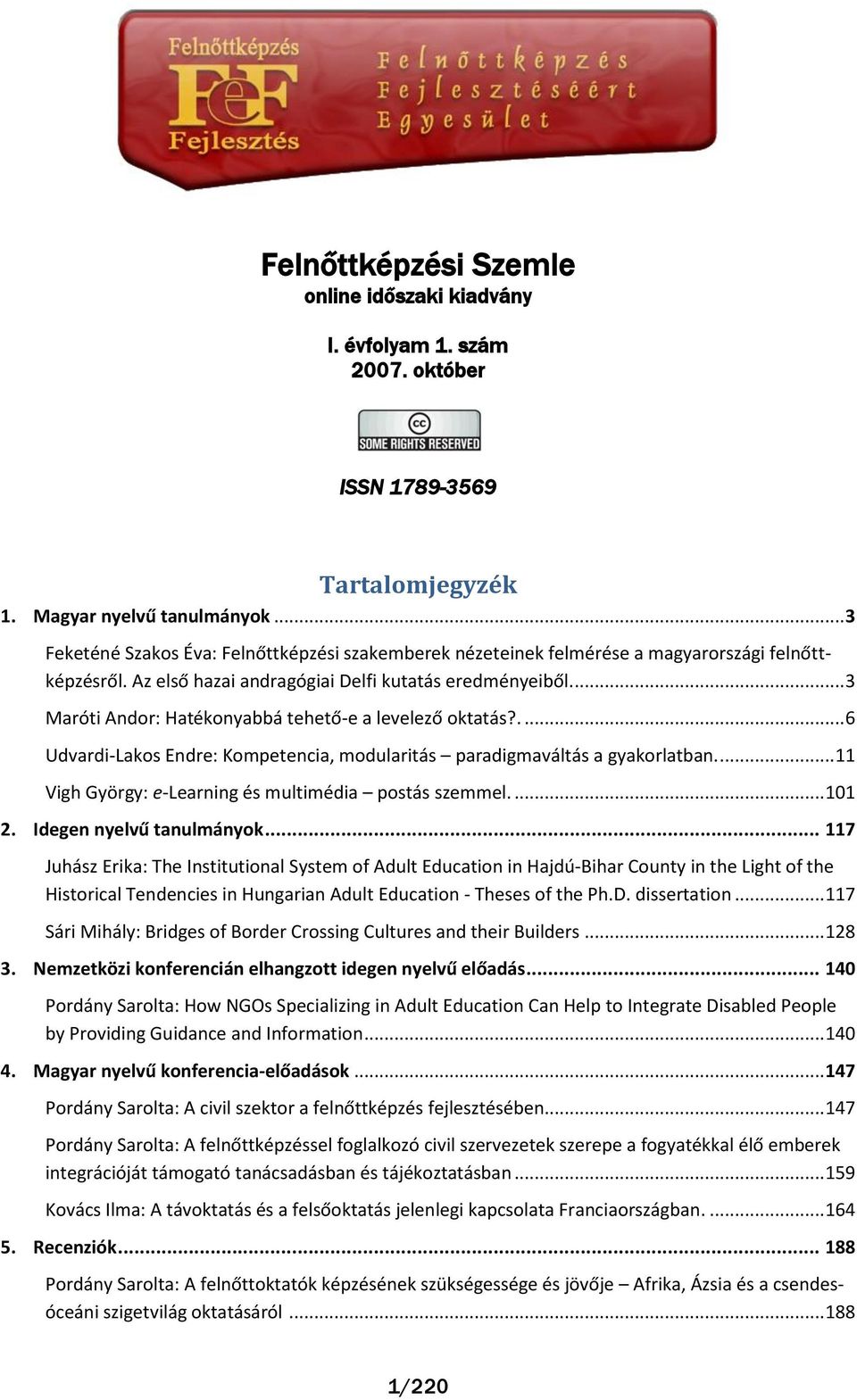 ... 3 Maróti Andor: Hatékonyabbá tehető-e a levelező oktatás?.... 6 Udvardi-Lakos Endre: Kompetencia, modularitás paradigmaváltás a gyakorlatban.