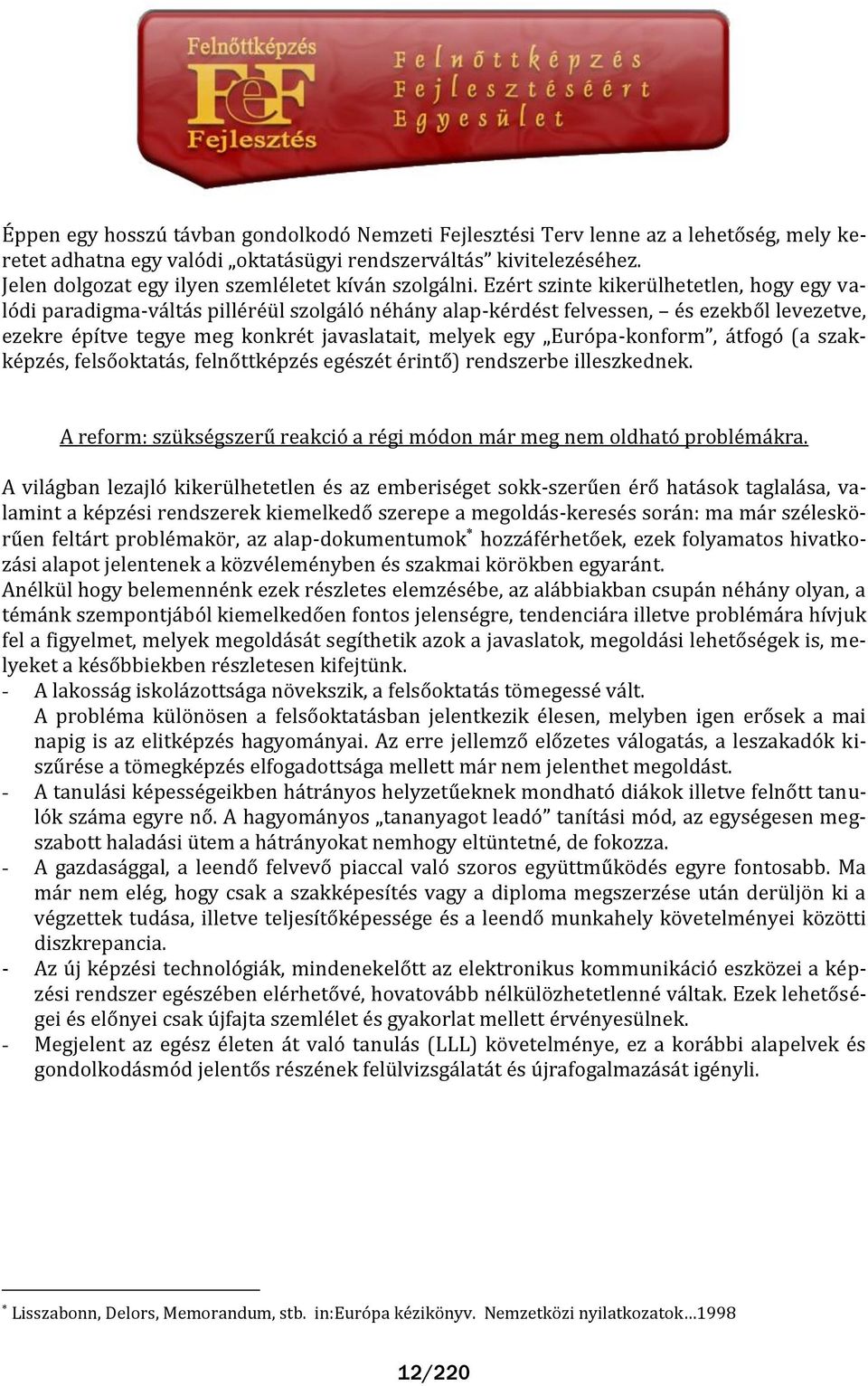 Ezért szinte kikerülhetetlen, hogy egy valódi paradigma-v lt s pilléréül szolg ló néh ny alap-kérdést felvessen, és ezekből levezetve, ezekre építve tegye meg konkrét javaslatait, melyek egy