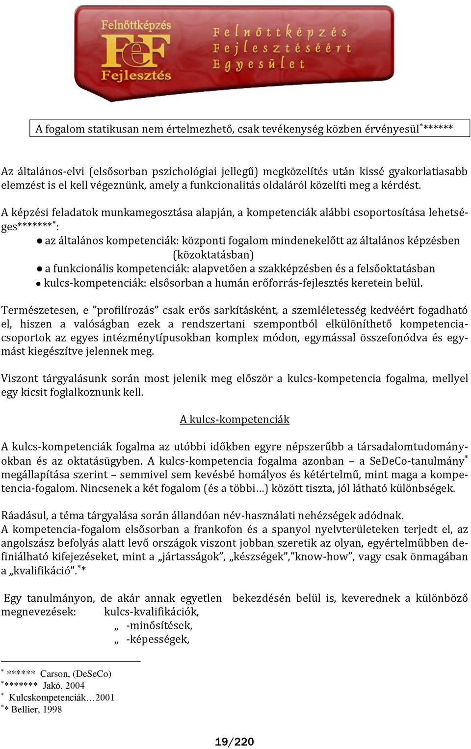 A képzési feladatok munkamegoszt sa alapj n, a kompetenci k al bbi csoportosít sa lehetséges******* : az ltal nos kompetenci k: központi fogalom mindenekelőtt az ltal nos képzésben (közoktat sban) a