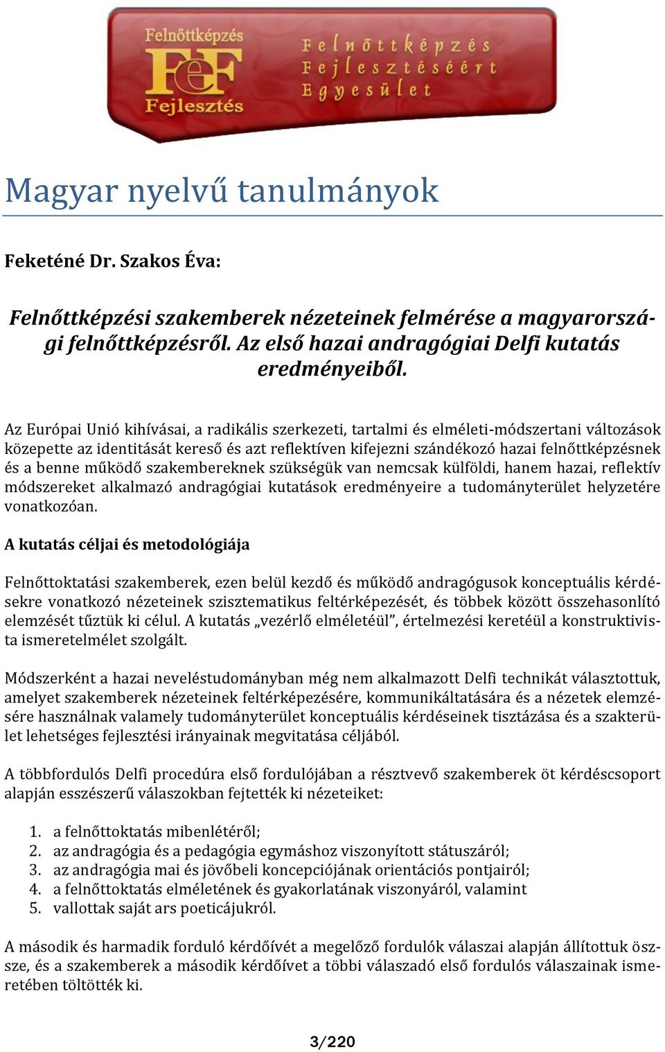 benne működő szakembereknek szükségük van nemcsak külföldi, hanem hazai, reflektív módszereket alkalmazó andragógiai kutat sok eredményeire a tudom nyterület helyzetére vonatkozóan.