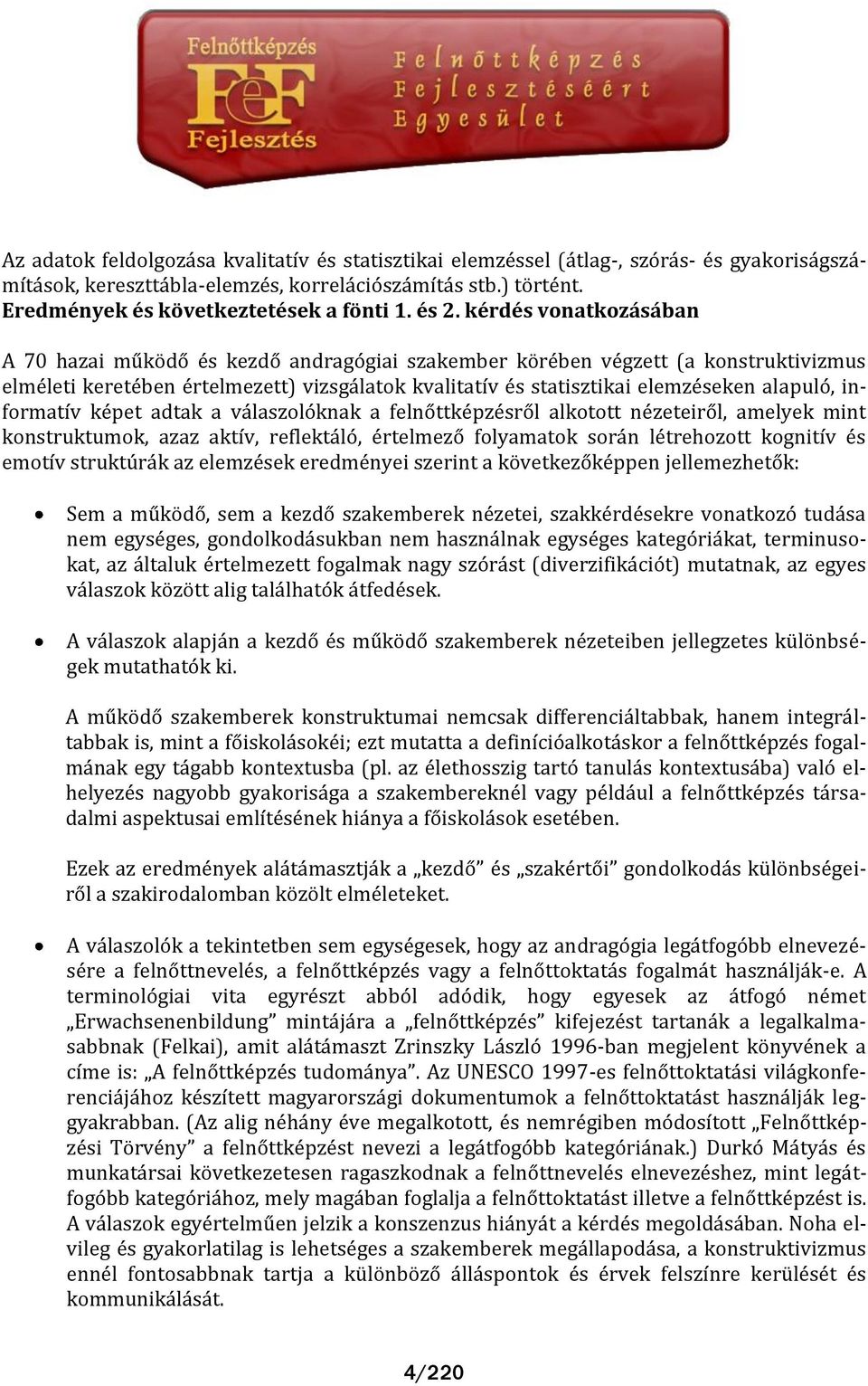 alapuló, informatív képet adtak a v laszolóknak a felnőttképzésről alkotott nézeteiről, amelyek mint konstruktumok, azaz aktív, reflekt ló, értelmező folyamatok sor n létrehozott kognitív és emotív