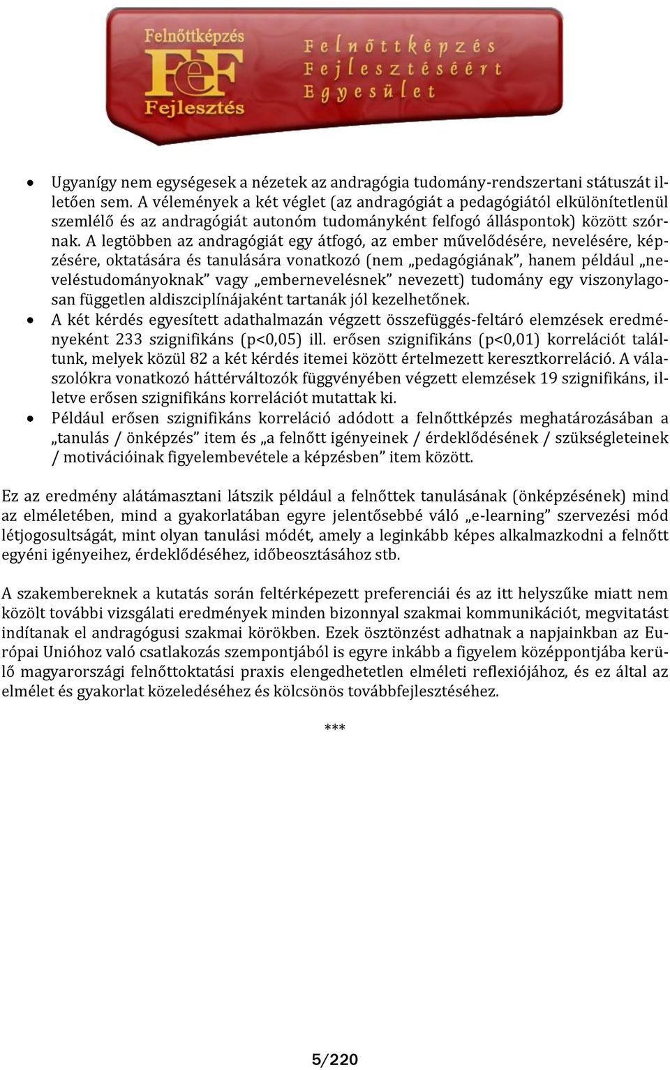 A legtöbben az andragógi t egy tfogó, az ember művelődésére, nevelésére, képzésére, oktat s ra és tanul s ra vonatkozó (nem pedagógi nak, hanem péld ul neveléstudom nyoknak vagy embernevelésnek