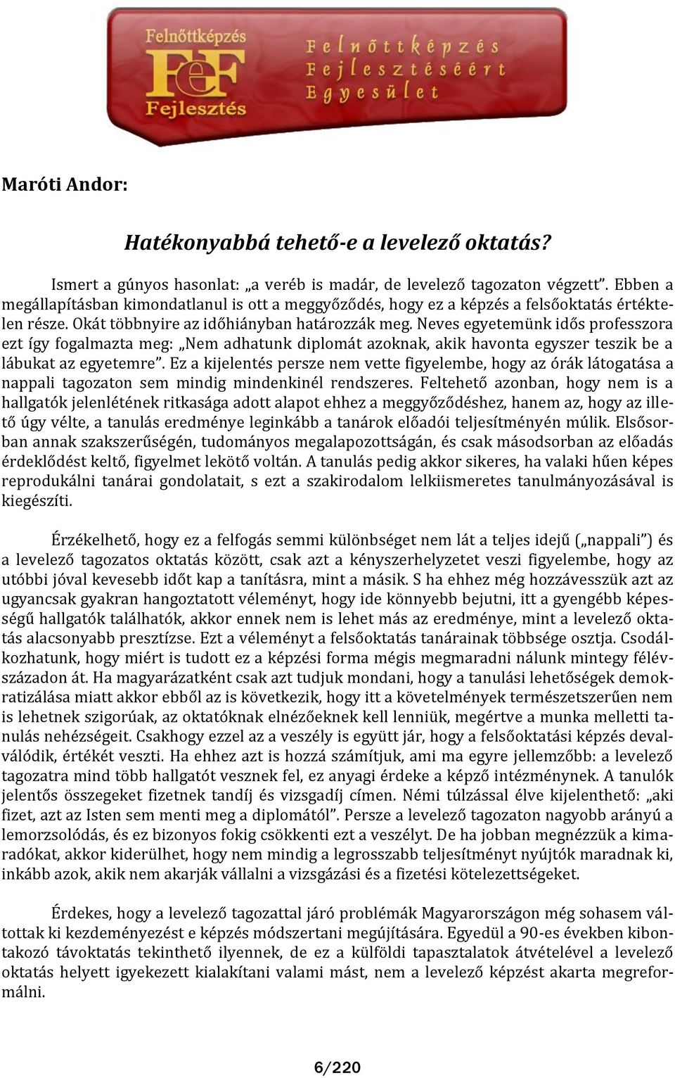 Neves egyetemünk idős professzora ezt így fogalmazta meg: Nem adhatunk diplom t azoknak, akik havonta egyszer teszik be a l bukat az egyetemre.