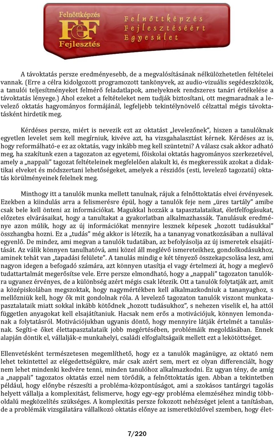 ) Ahol ezeket a feltételeket nem tudj k biztosítani, ott megmaradnak a levelező oktat s hagyom nyos form j n l, legfeljebb tekintélynövelő célzattal mégis t voktat sként hirdetik meg.