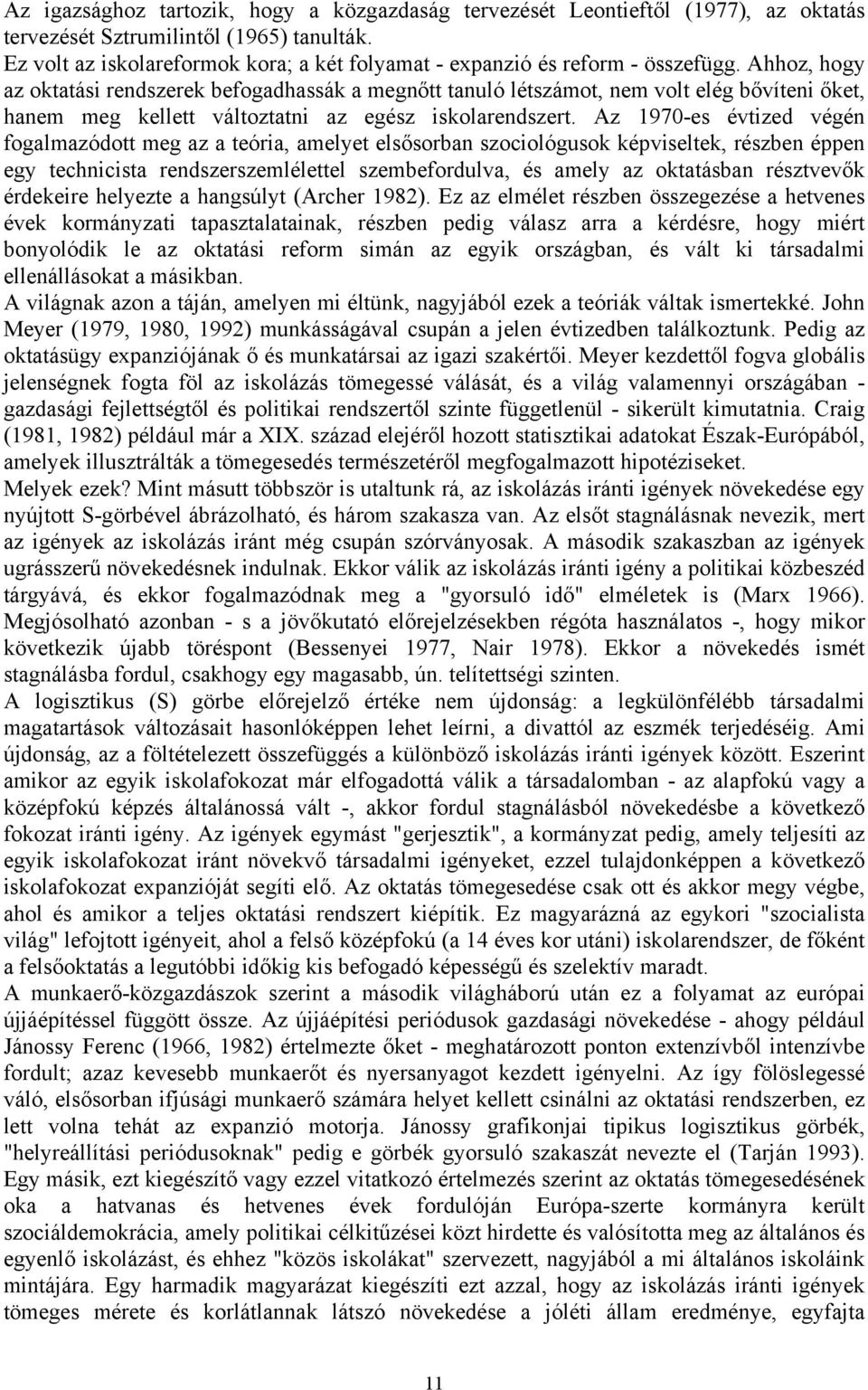 Ahhoz, hogy az oktatási rendszerek befogadhassák a megnőtt tanuló létszámot, nem volt elég bővíteni őket, hanem meg kellett változtatni az egész iskolarendszert.