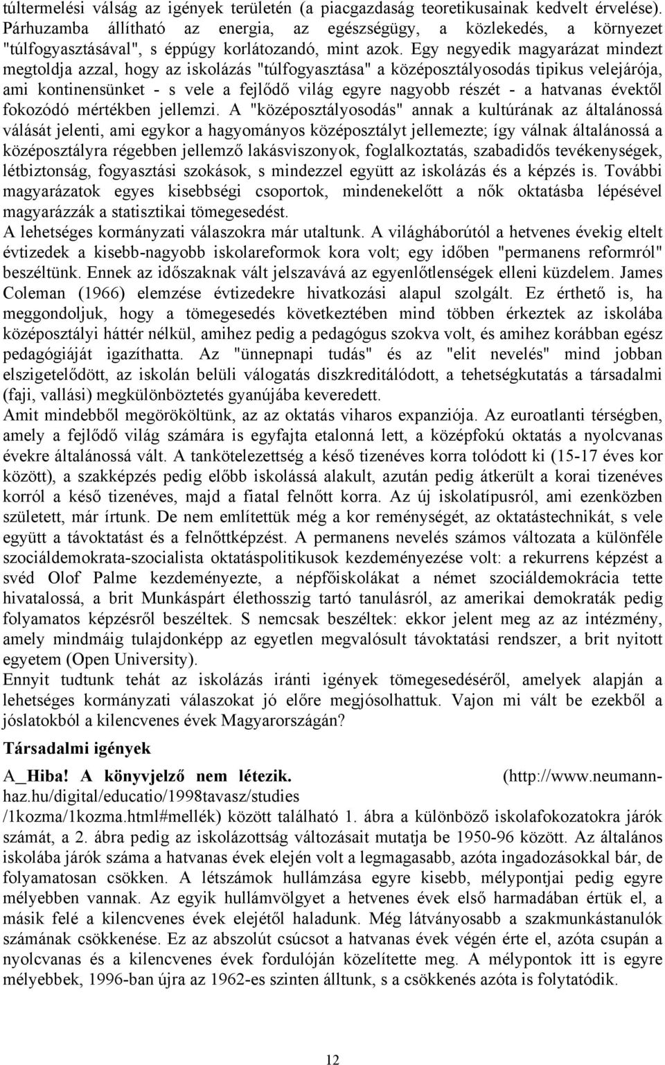 Egy negyedik magyarázat mindezt megtoldja azzal, hogy az iskolázás "túlfogyasztása" a középosztályosodás tipikus velejárója, ami kontinensünket - s vele a fejlődő világ egyre nagyobb részét - a