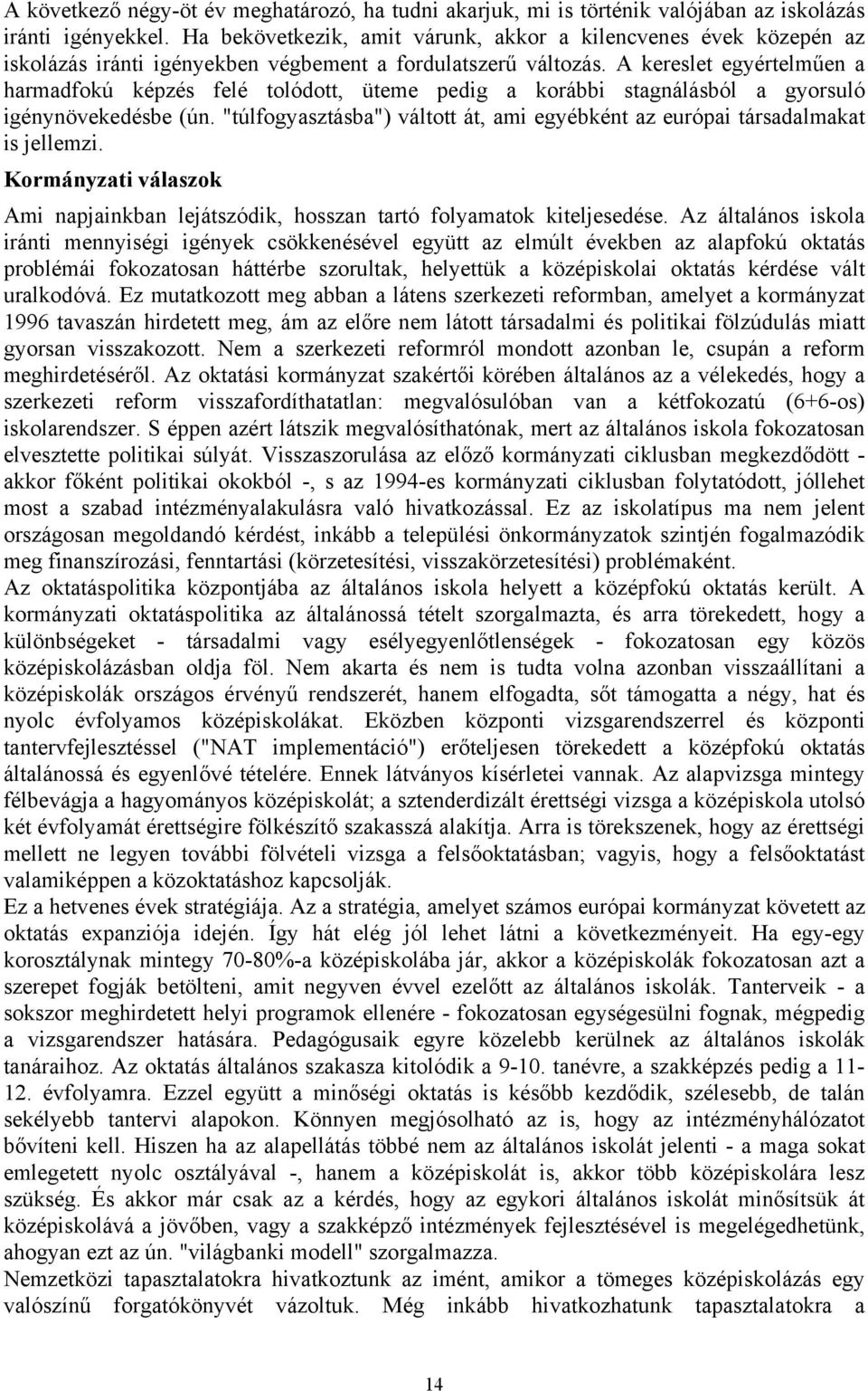 A kereslet egyértelműen a harmadfokú képzés felé tolódott, üteme pedig a korábbi stagnálásból a gyorsuló igénynövekedésbe (ún.