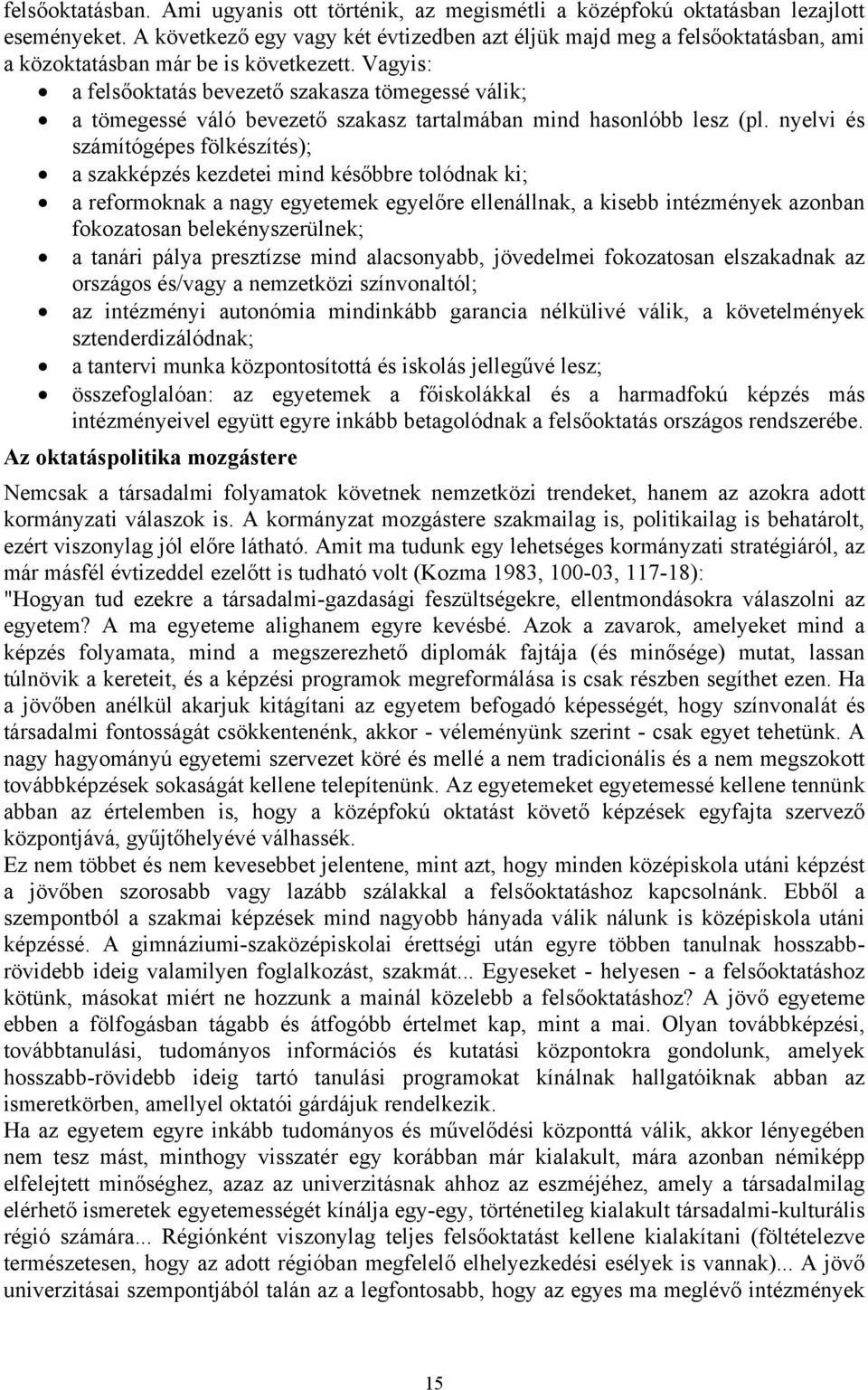 Vagyis: a felsőoktatás bevezető szakasza tömegessé válik; a tömegessé váló bevezető szakasz tartalmában mind hasonlóbb lesz (pl.