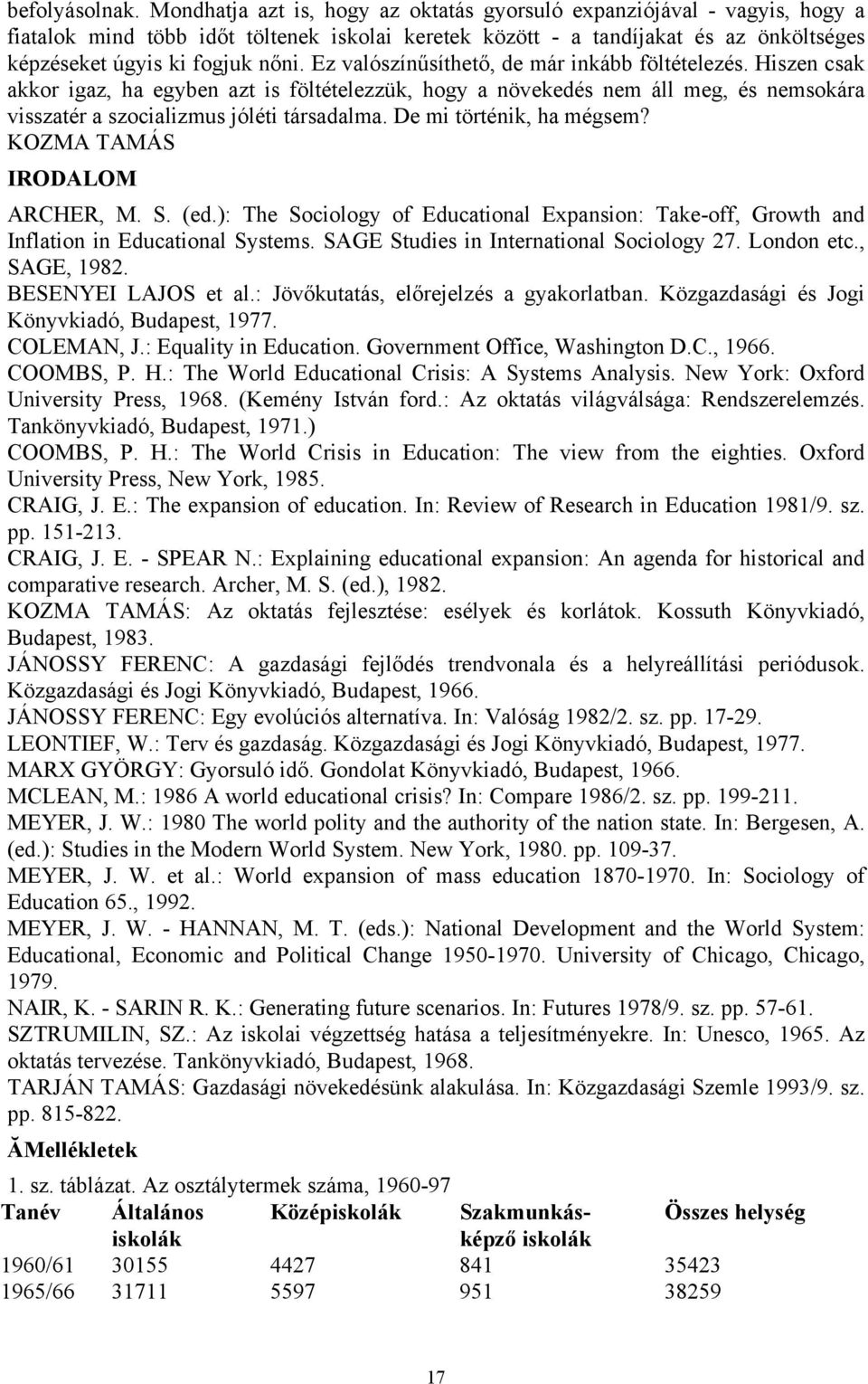 Ez valószínűsíthető, de már inkább föltételezés. Hiszen csak akkor igaz, ha egyben azt is föltételezzük, hogy a növekedés nem áll meg, és nemsokára visszatér a szocializmus jóléti társadalma.