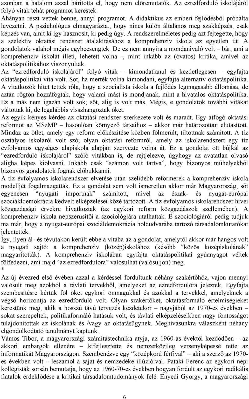 A rendszerelméletes pedig azt fejtegette, hogy a szelektiv oktatási rendszer átalakításához a komprehenziv iskola az egyetlen út. A gondolatok valahol mégis egybecsengtek.