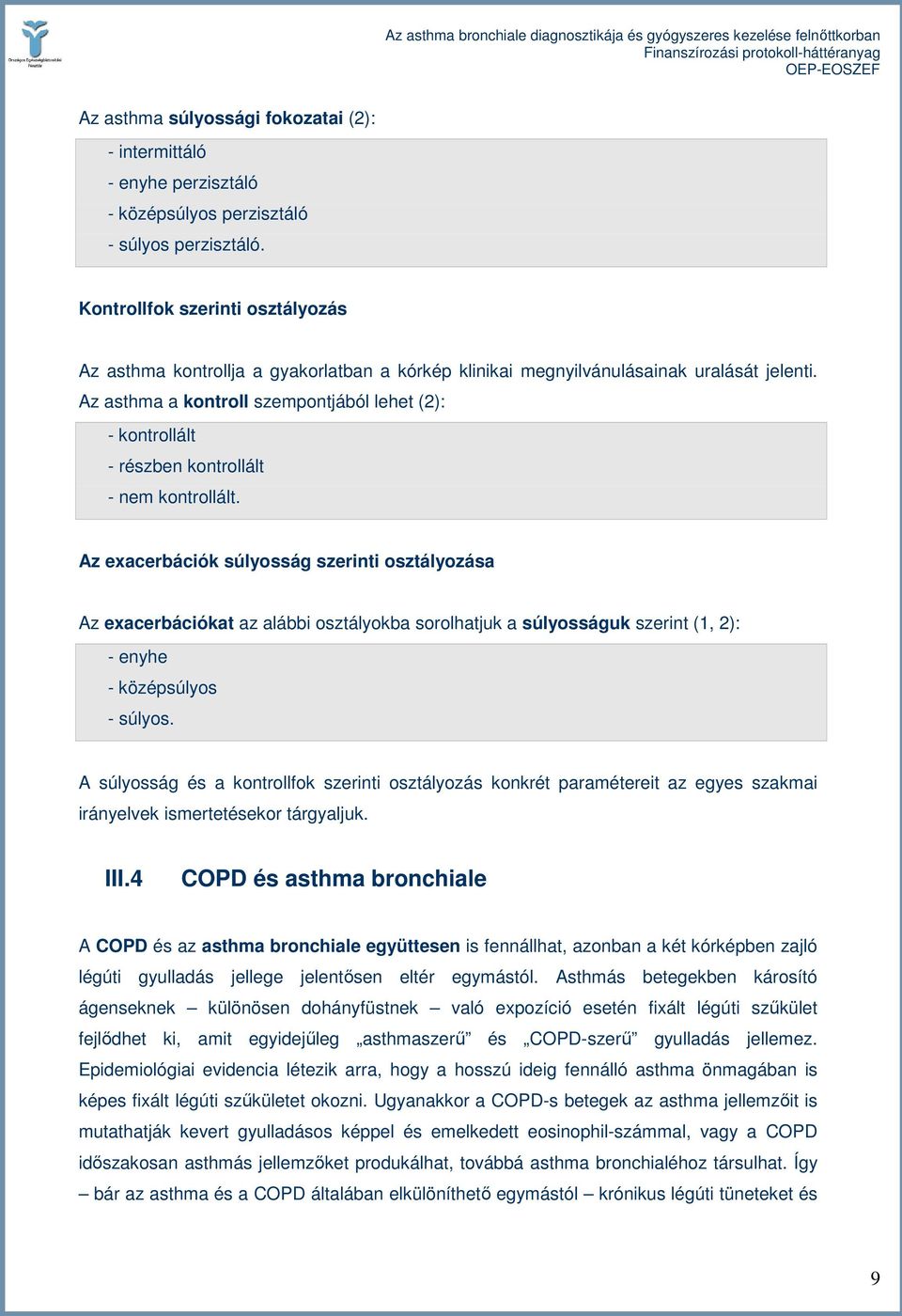 Az asthma a kontroll szempontjából lehet (2): - kontrollált - részben kontrollált - nem kontrollált.