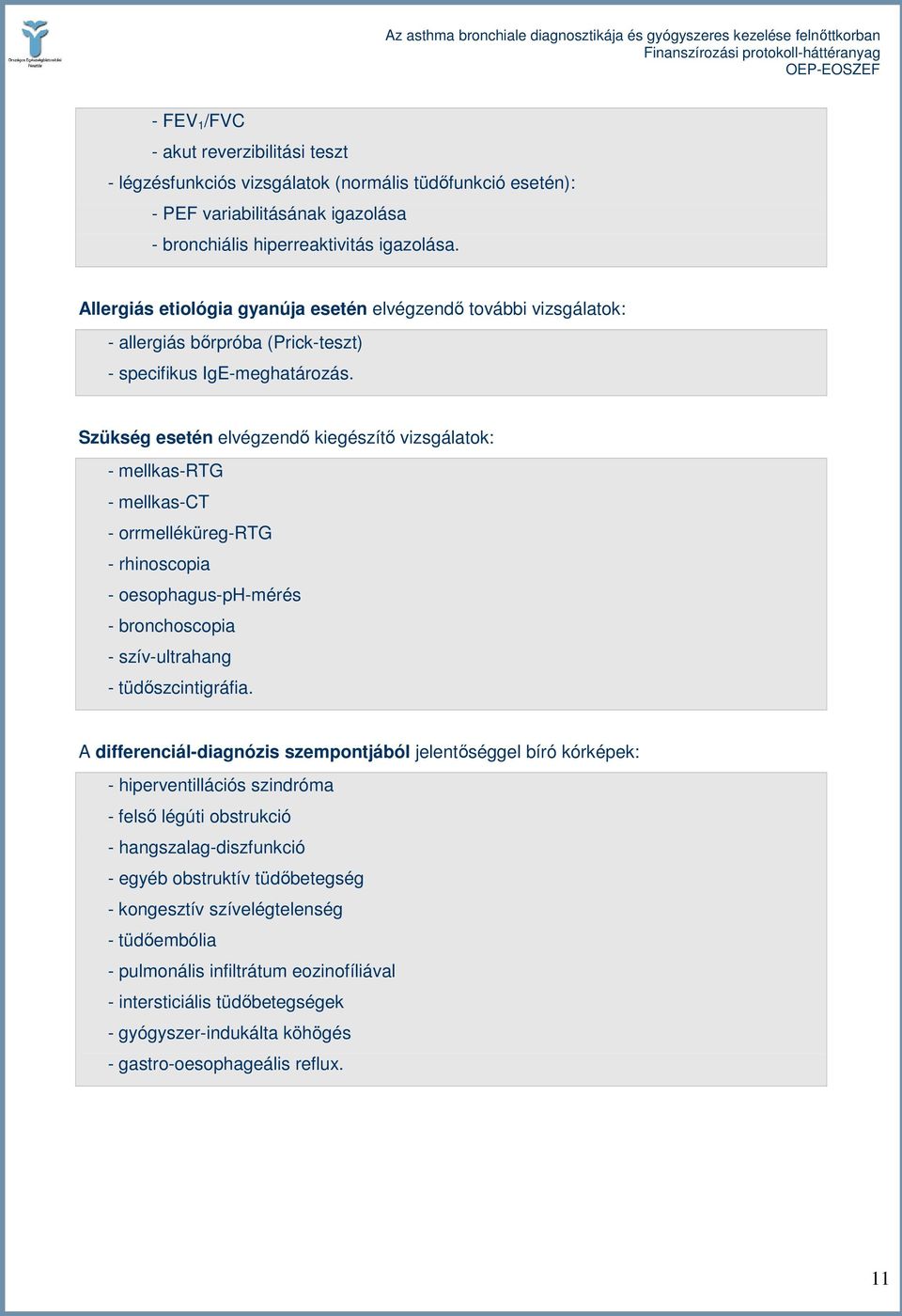 Szükség esetén elvégzendı kiegészítı vizsgálatok: - mellkas-rtg - mellkas-ct - orrmelléküreg-rtg - rhinoscopia - oesophagus-ph-mérés - bronchoscopia - szív-ultrahang - tüdıszcintigráfia.