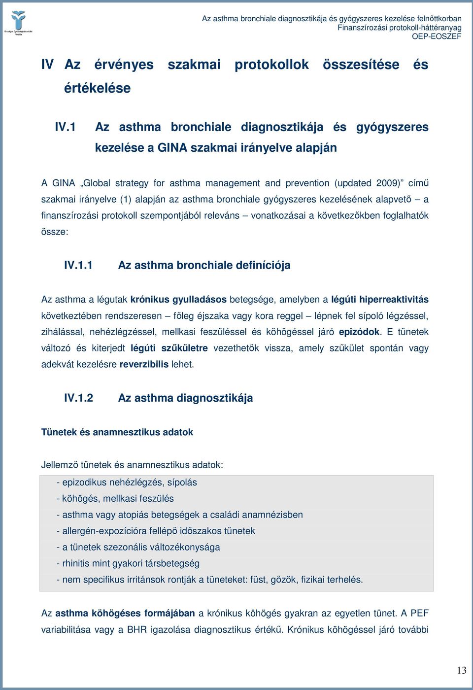 alapján az asthma bronchiale gyógyszeres kezelésének alapvetı a finanszírozási protokoll szempontjából releváns vonatkozásai a következıkben foglalhatók össze: IV.1.