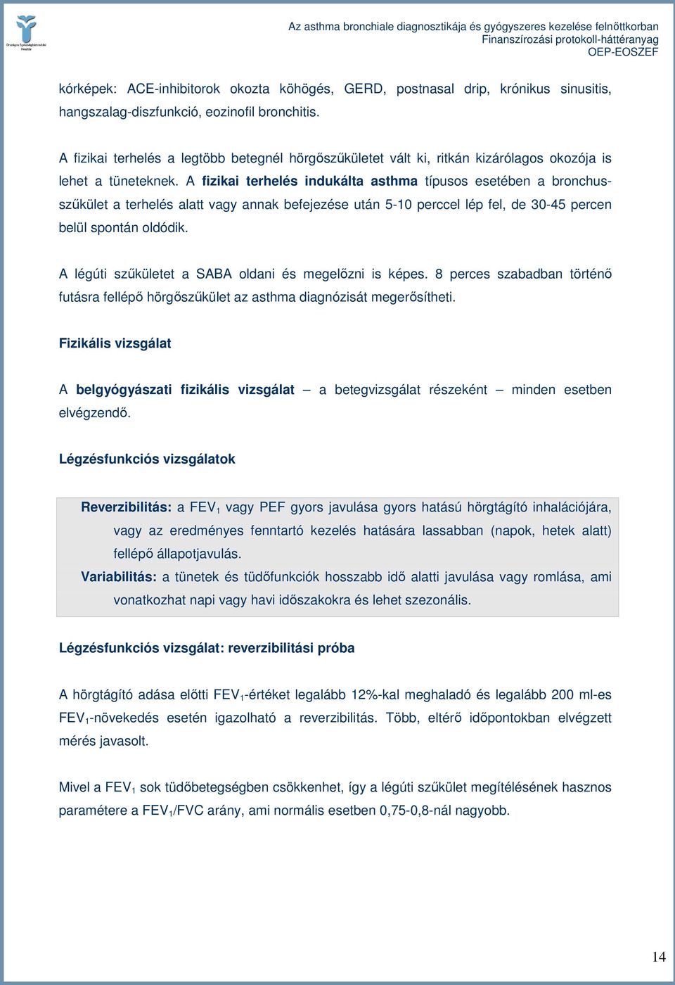 A fizikai terhelés indukálta asthma típusos esetében a bronchusszőkület a terhelés alatt vagy annak befejezése után 5-10 perccel lép fel, de 30-45 percen belül spontán oldódik.