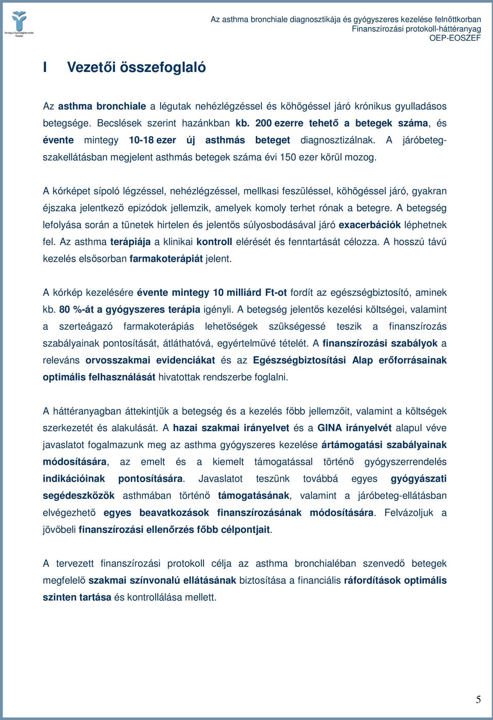 A kórképet sípoló légzéssel, nehézlégzéssel, mellkasi feszüléssel, köhögéssel járó, gyakran éjszaka jelentkezı epizódok jellemzik, amelyek komoly terhet rónak a betegre.