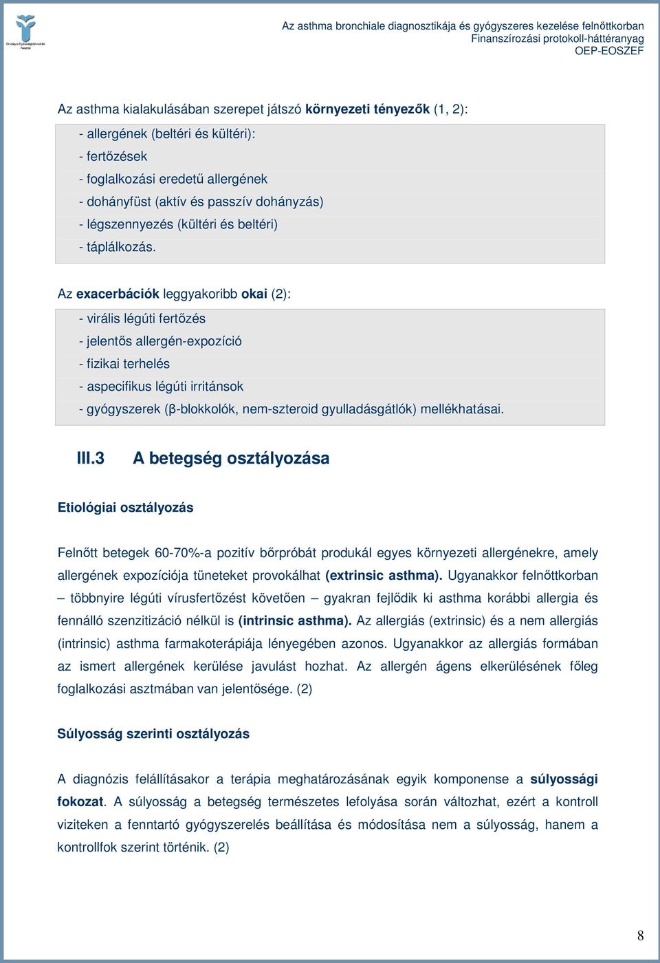 Az exacerbációk leggyakoribb okai (2): - virális légúti fertızés - jelentıs allergén-expozíció - fizikai terhelés - aspecifikus légúti irritánsok - gyógyszerek (β-blokkolók, nem-szteroid