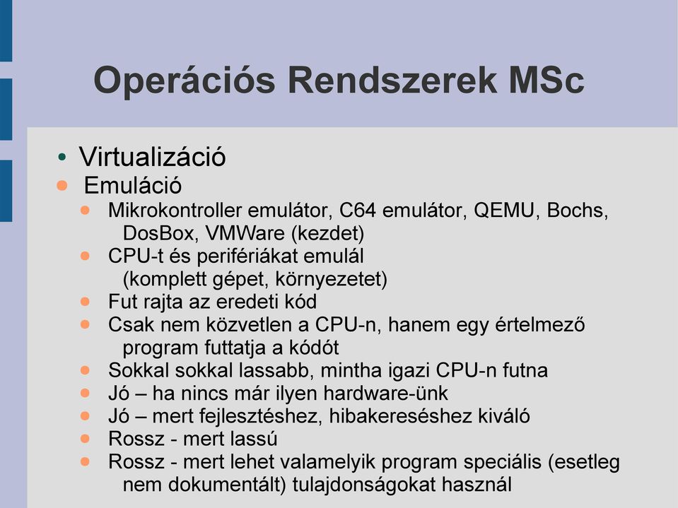 futtatja a kódót Sokkal sokkal lassabb, mintha igazi CPU-n futna Jó ha nincs már ilyen hardware-ünk Jó mert fejlesztéshez,