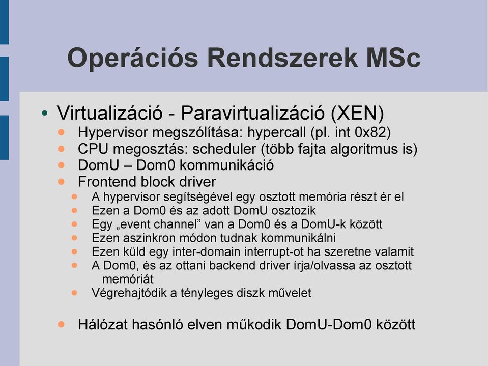 memória részt ér el Ezen a Dom0 és az adott DomU osztozik Egy event channel van a Dom0 és a DomU-k között Ezen aszinkron módon tudnak kommunikálni