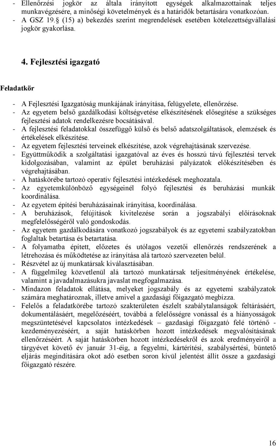 - Az egyetem belső gazdálkodási költségvetése elkészítésének elősegítése a szükséges fejlesztési adatok rendelkezésre bocsátásával.