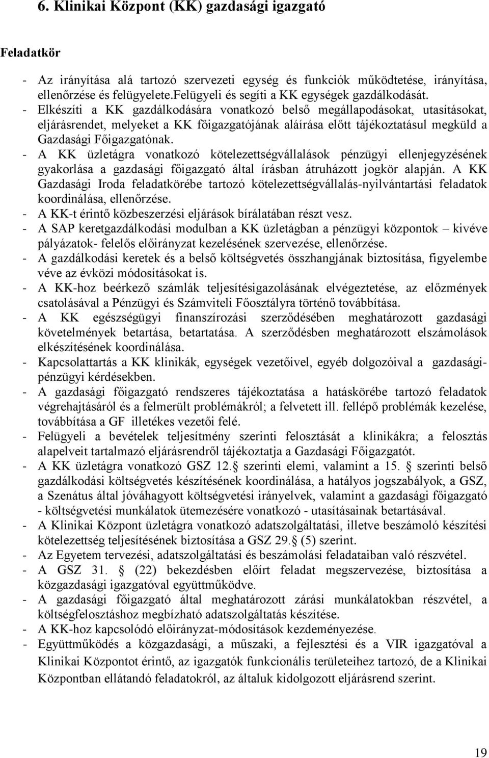 - Elkészíti a KK gazdálkodására vonatkozó belső megállapodásokat, utasításokat, eljárásrendet, melyeket a KK főigazgatójának aláírása előtt tájékoztatásul megküld a Gazdasági Főigazgatónak.