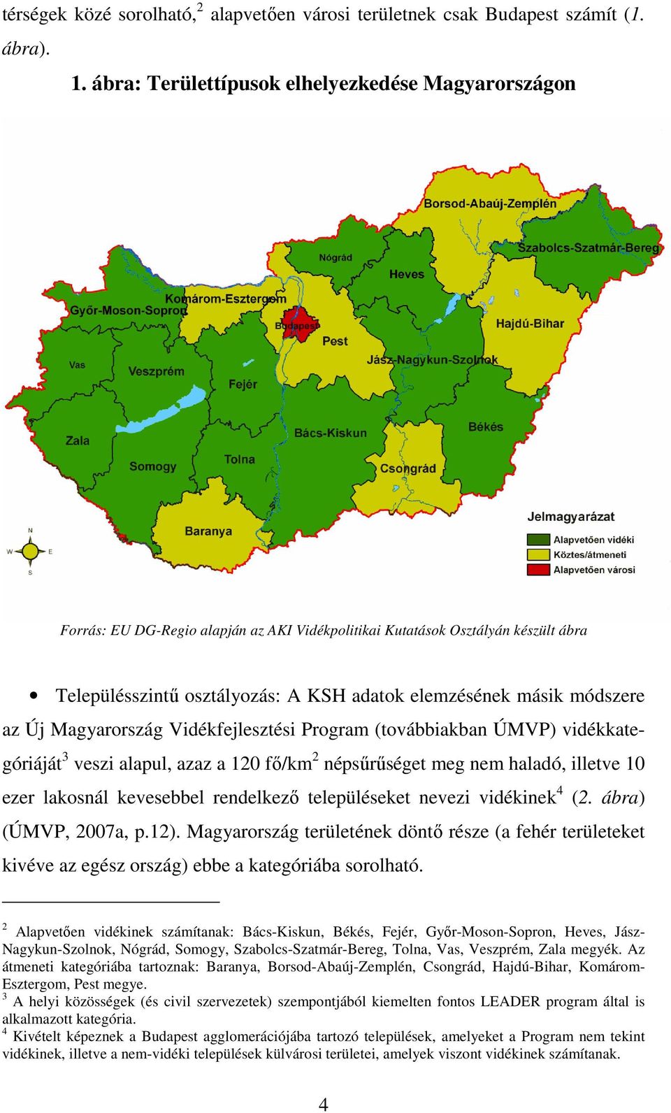 módszere az Új Magyarország Vidékfejlesztési Program (továbbiakban ÚMVP) vidékkategóriáját 3 veszi alapul, azaz a 120 fő/km 2 népsűrűséget meg nem haladó, illetve 10 ezer lakosnál kevesebbel
