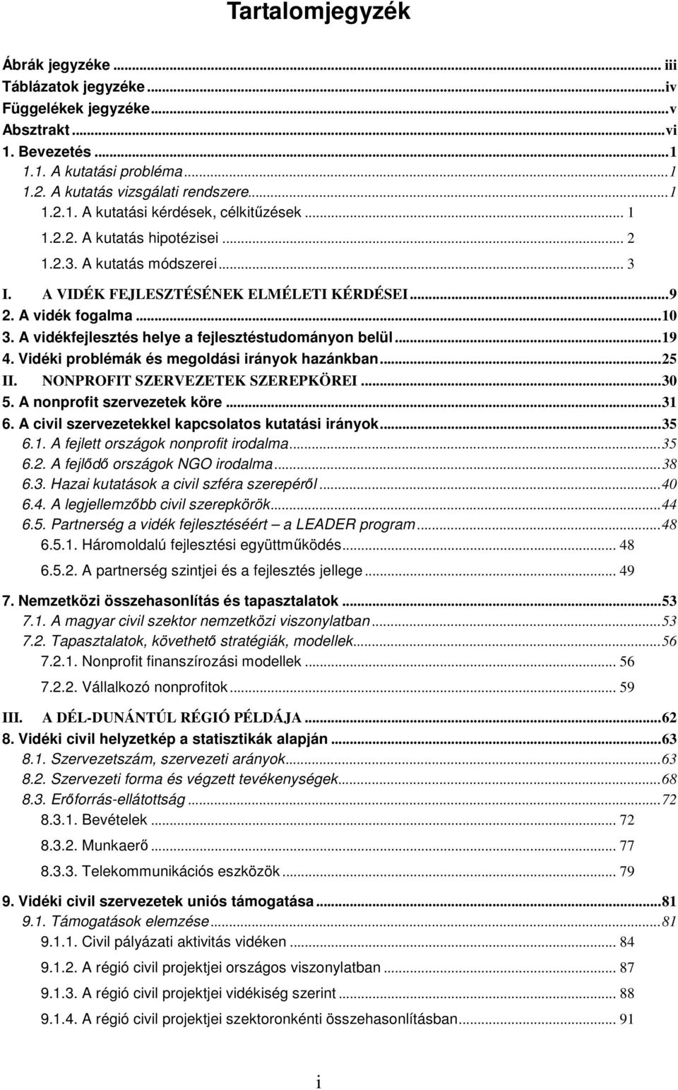 ..19 4. Vidéki problémák és megoldási irányok hazánkban...25 II. NONPROFIT SZERVEZETEK SZEREPKÖREI...30 5. A nonprofit szervezetek köre...31 6. A civil szervezetekkel kapcsolatos kutatási irányok.