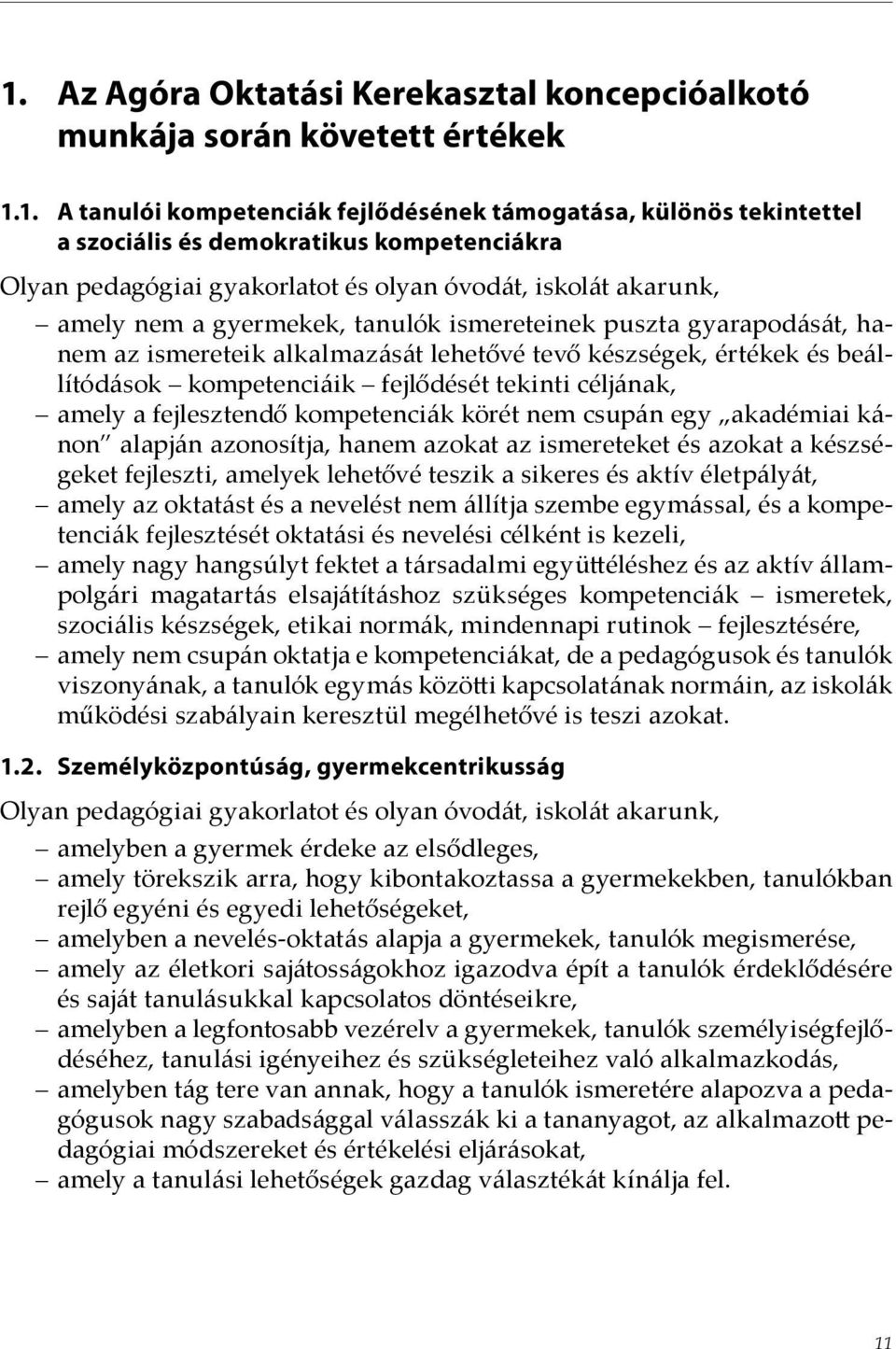 beállítódások kompetenciáik fejlődését tekinti céljának, amely a fejlesztendő kompetenciák körét nem csupán egy akadémiai kánon alapján azonosítja, hanem azokat az ismereteket és azokat a készségeket