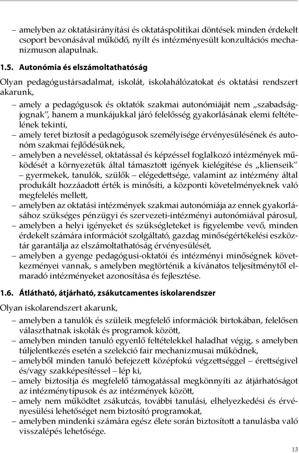 munkájukkal járó felelősség gyakorlásának elemi feltételének tekinti, amely teret biztosít a pedagógusok személyisége érvényesülésének és autonóm szakmai fejlődésüknek, amelyben a neveléssel,