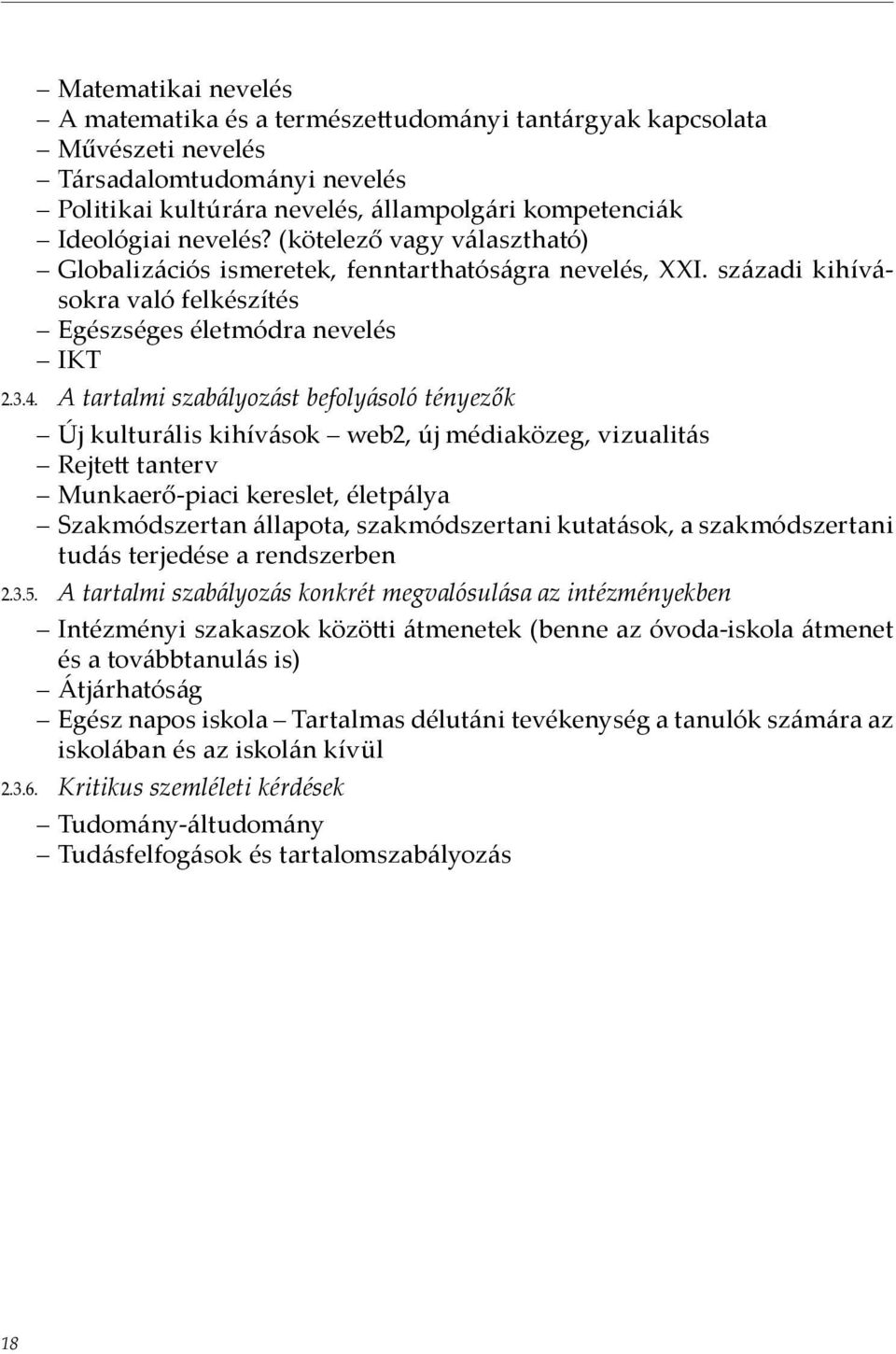 A tartalmi szabályozást befolyásoló tényezők Új kulturális kihívások web2, új médiaközeg, vizualitás Rejtett tanterv Munkaerő-piaci kereslet, életpálya Szakmódszertan állapota, szakmódszertani