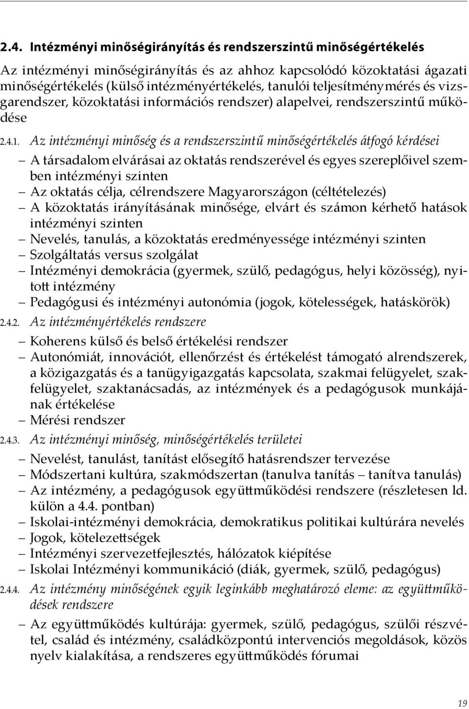 Az intézményi minőség és a rendszerszintű minőségértékelés átfogó kérdései A társadalom elvárásai az oktatás rendszerével és egyes szereplőivel szemben intézményi szinten Az oktatás célja,