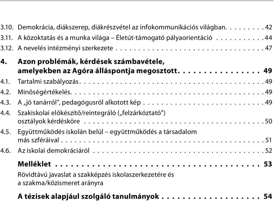 ........................................49 4.2. Minőségértékelés...........................................49 4.3. A jó tanárról, pedagógusról alkotott kép........................... 49 4.4. Szakiskolai előkészítő/reintegráló ( felzárkóztató ) osztályok kérdésköre.