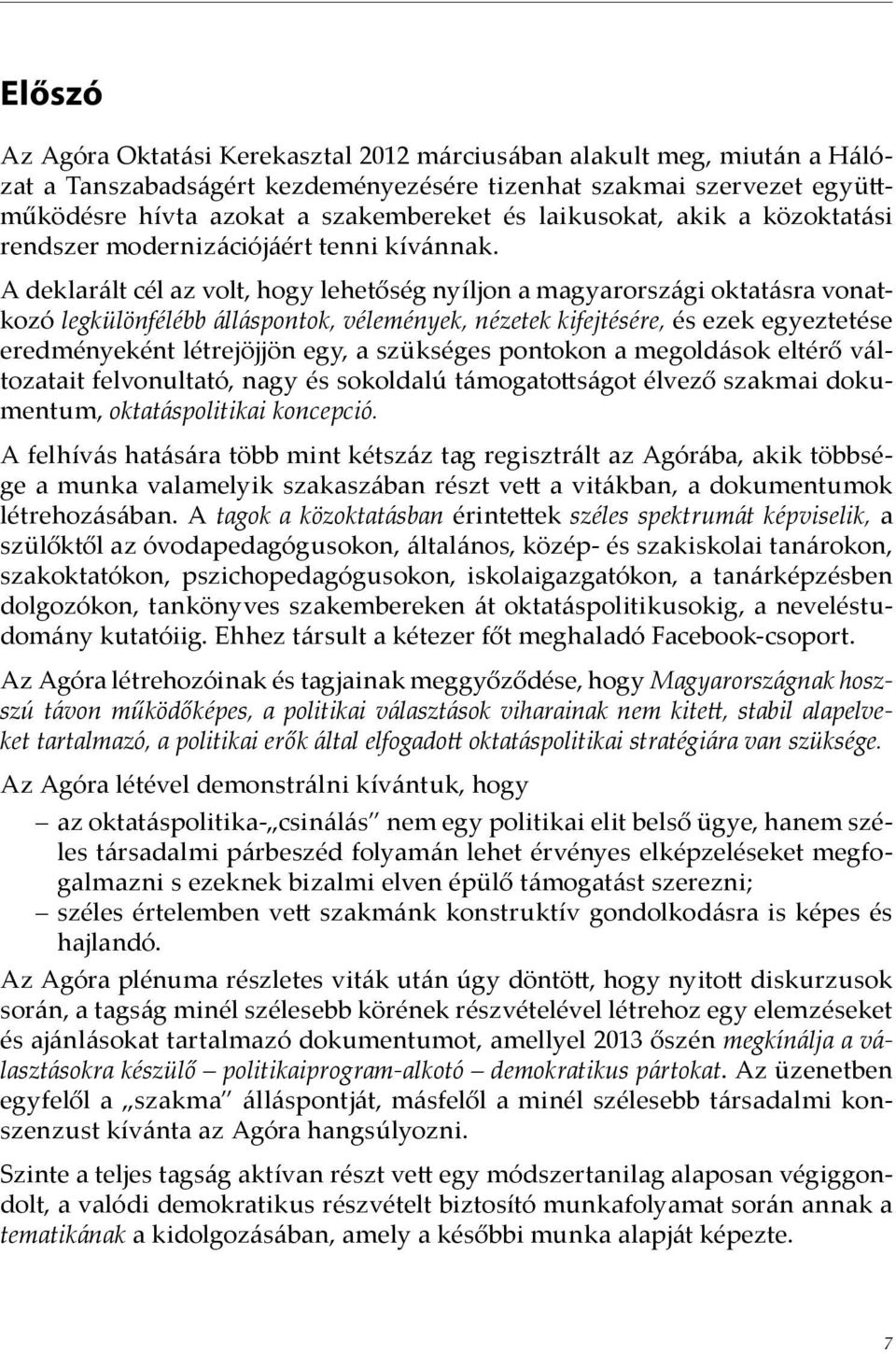 A deklarált cél az volt, hogy lehetőség nyíljon a magyarországi oktatásra vonatkozó legkülönfélébb álláspontok, vélemények, nézetek kifejtésére, és ezek egyeztetése eredményeként létrejöjjön egy, a