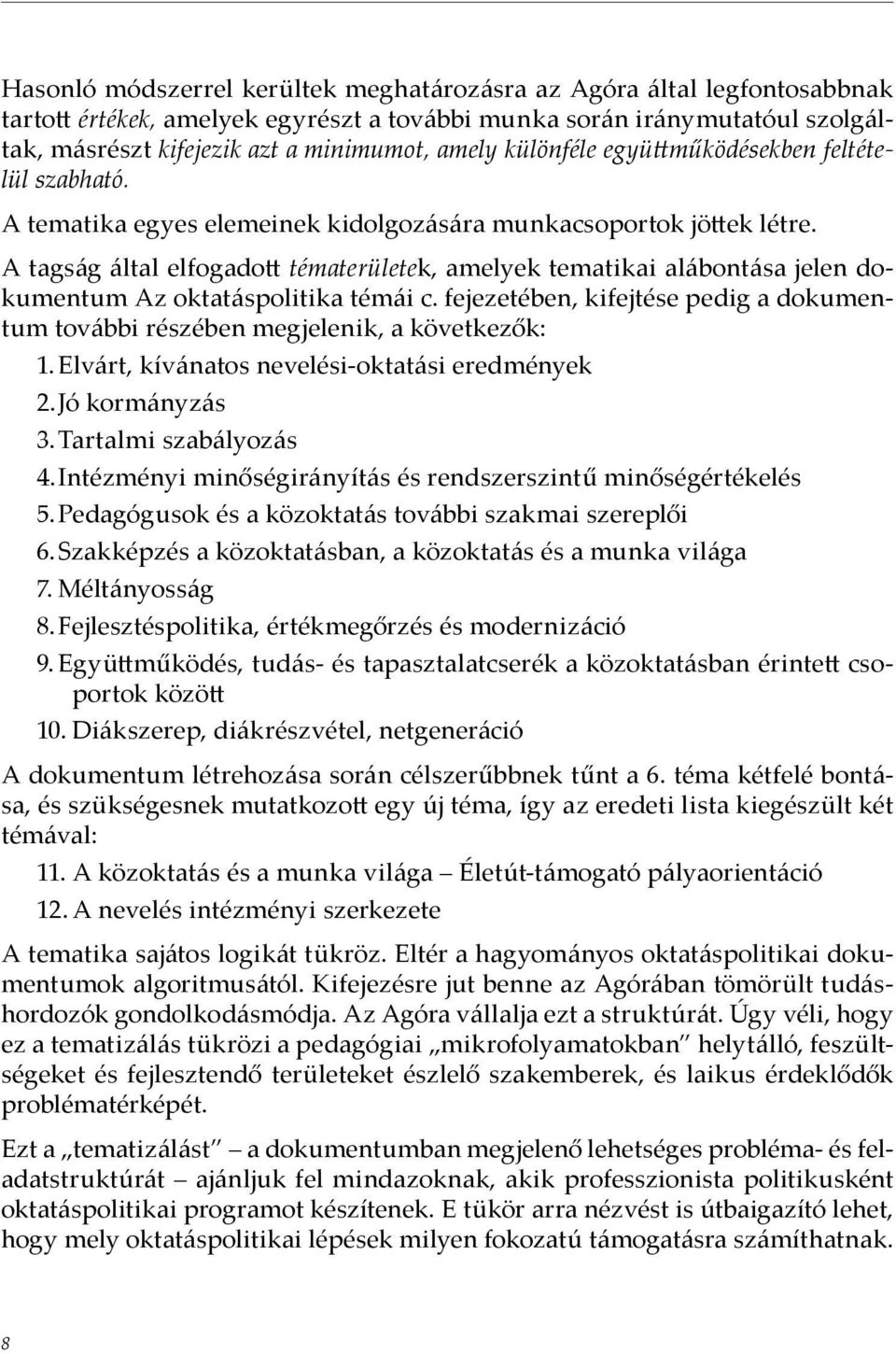 A tagság által elfogadott tématerületek, amelyek tematikai alábontása jelen dokumentum Az oktatáspolitika témái c.