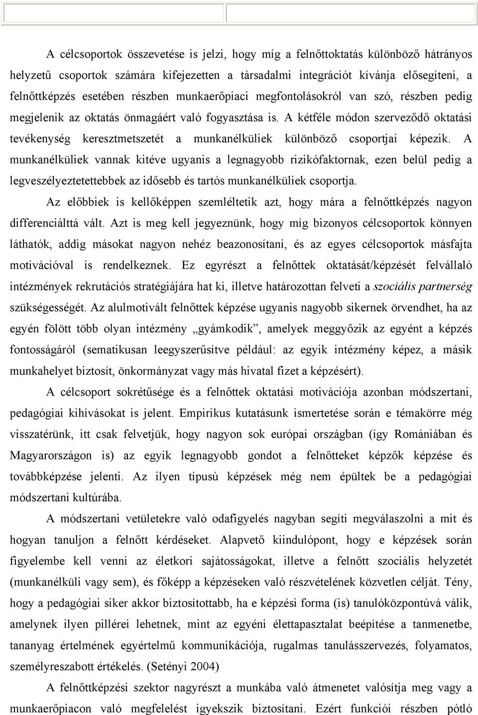 A kétféle módon szerveződő oktatási tevékenység keresztmetszetét a munkanélküliek különböző csoportjai képezik.