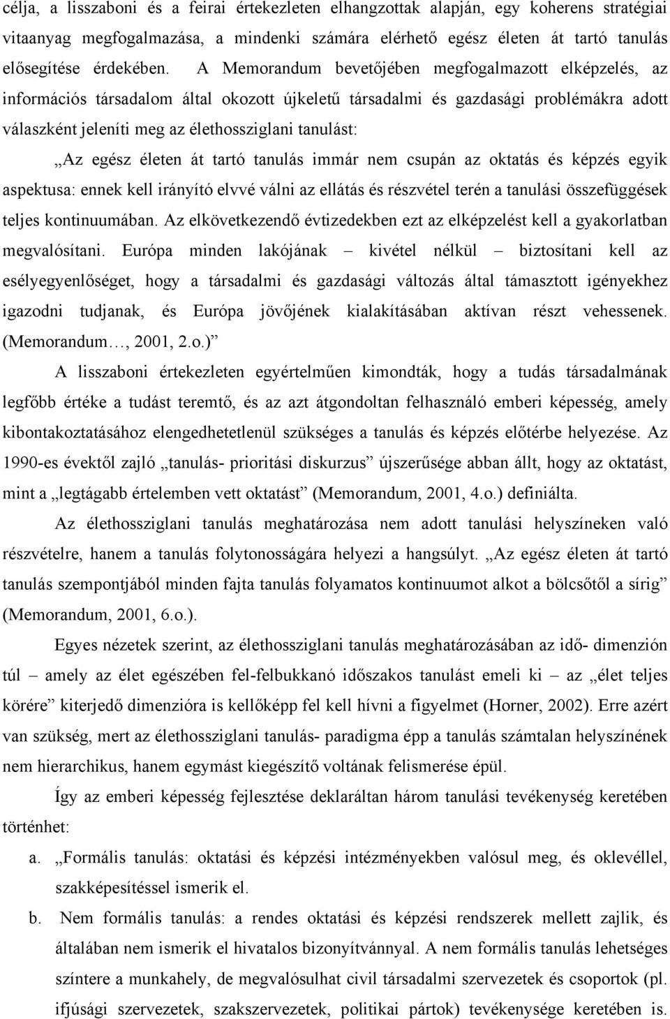 egész életen át tartó tanulás immár nem csupán az oktatás és képzés egyik aspektusa: ennek kell irányító elvvé válni az ellátás és részvétel terén a tanulási összefüggések teljes kontinuumában.