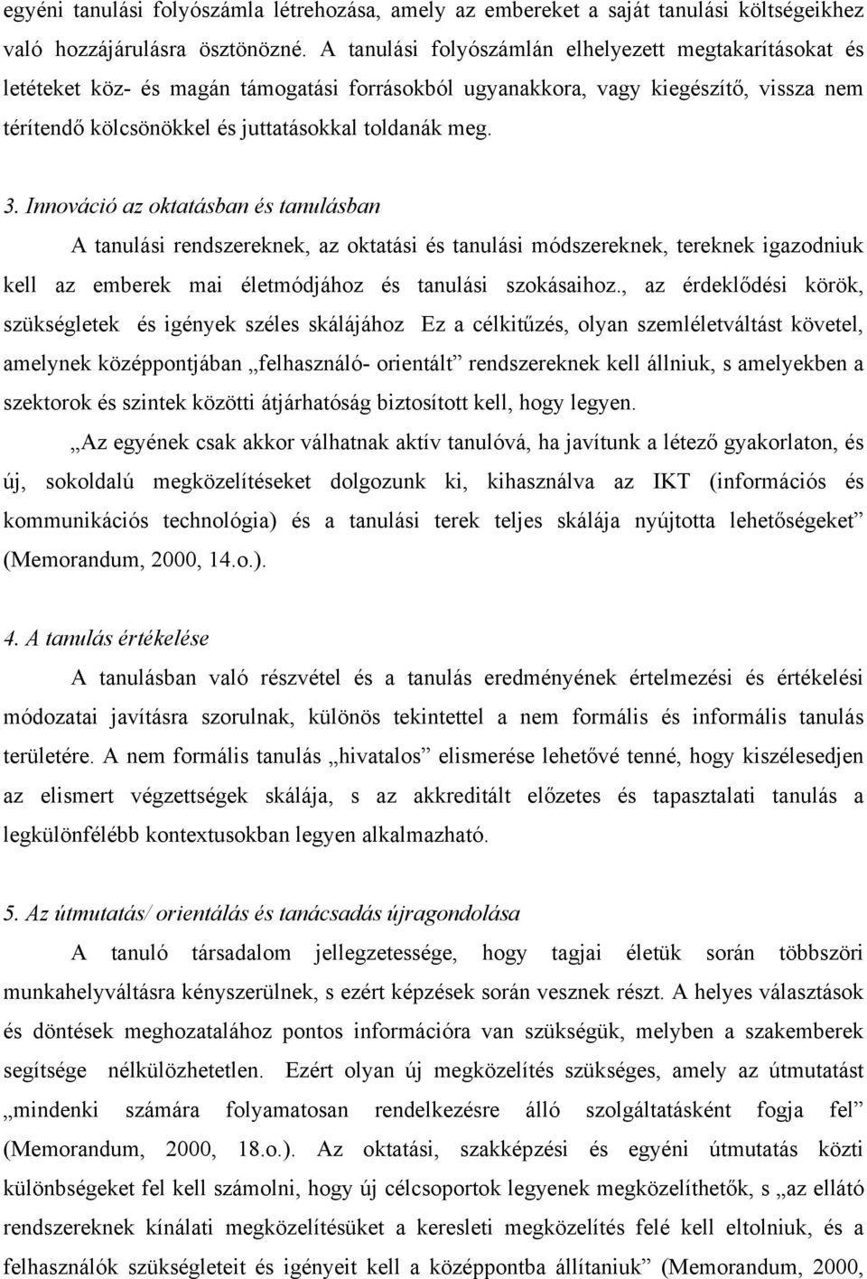 Innováció az oktatásban és tanulásban A tanulási rendszereknek, az oktatási és tanulási módszereknek, tereknek igazodniuk kell az emberek mai életmódjához és tanulási szokásaihoz.