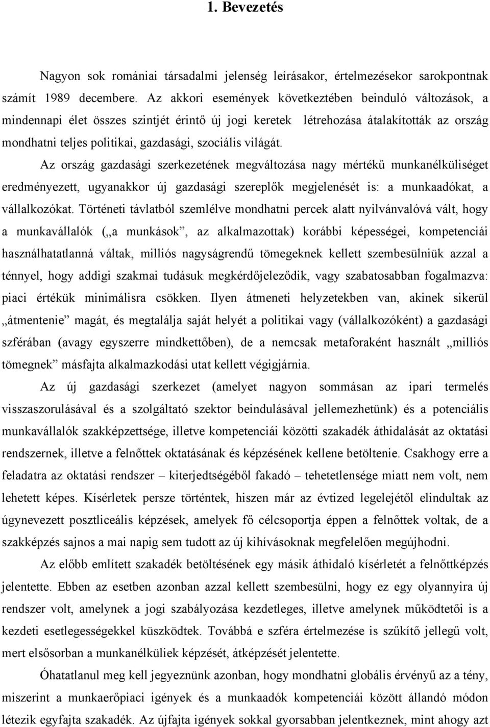 világát. Az ország gazdasági szerkezetének megváltozása nagy mértékű munkanélküliséget eredményezett, ugyanakkor új gazdasági szereplők megjelenését is: a munkaadókat, a vállalkozókat.