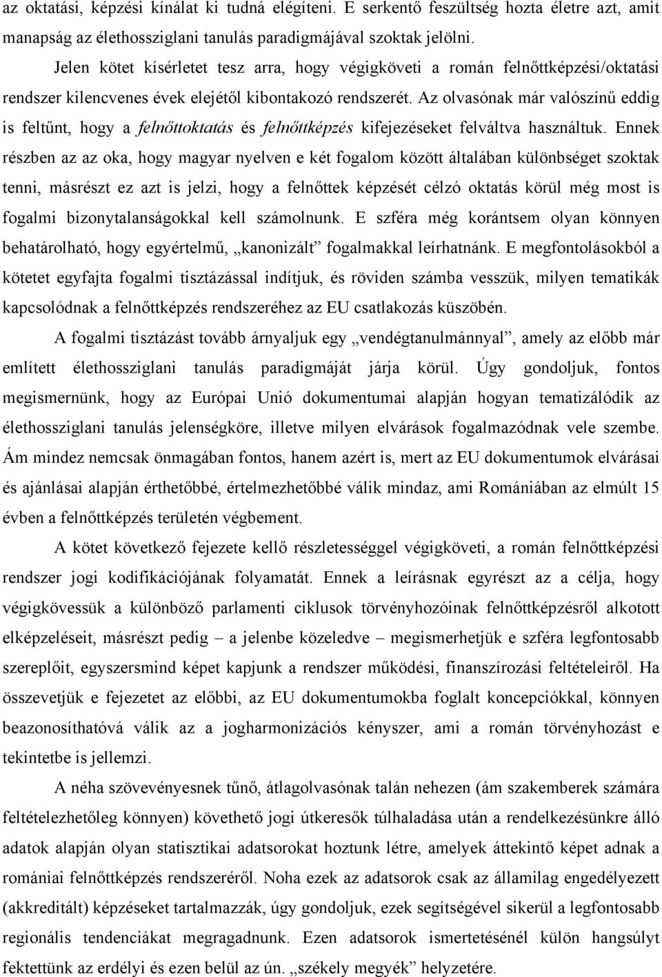 Az olvasónak már valószínű eddig is feltűnt, hogy a felnőttoktatás és felnőttképzés kifejezéseket felváltva használtuk.