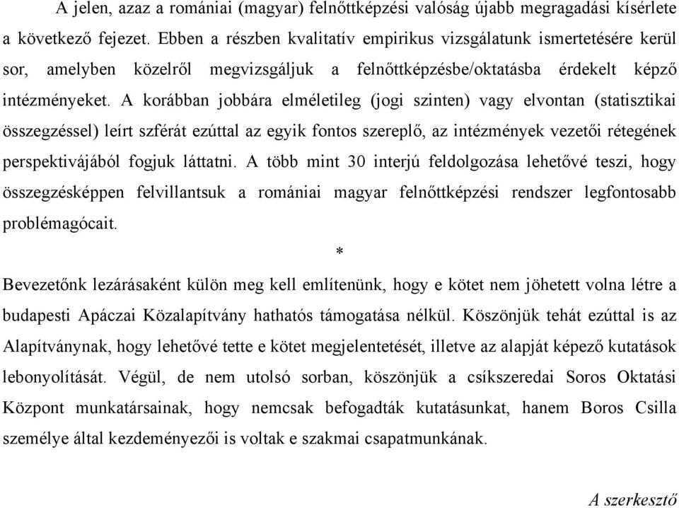 A korábban jobbára elméletileg (jogi szinten) vagy elvontan (statisztikai összegzéssel) leírt szférát ezúttal az egyik fontos szereplő, az intézmények vezetői rétegének perspektivájából fogjuk