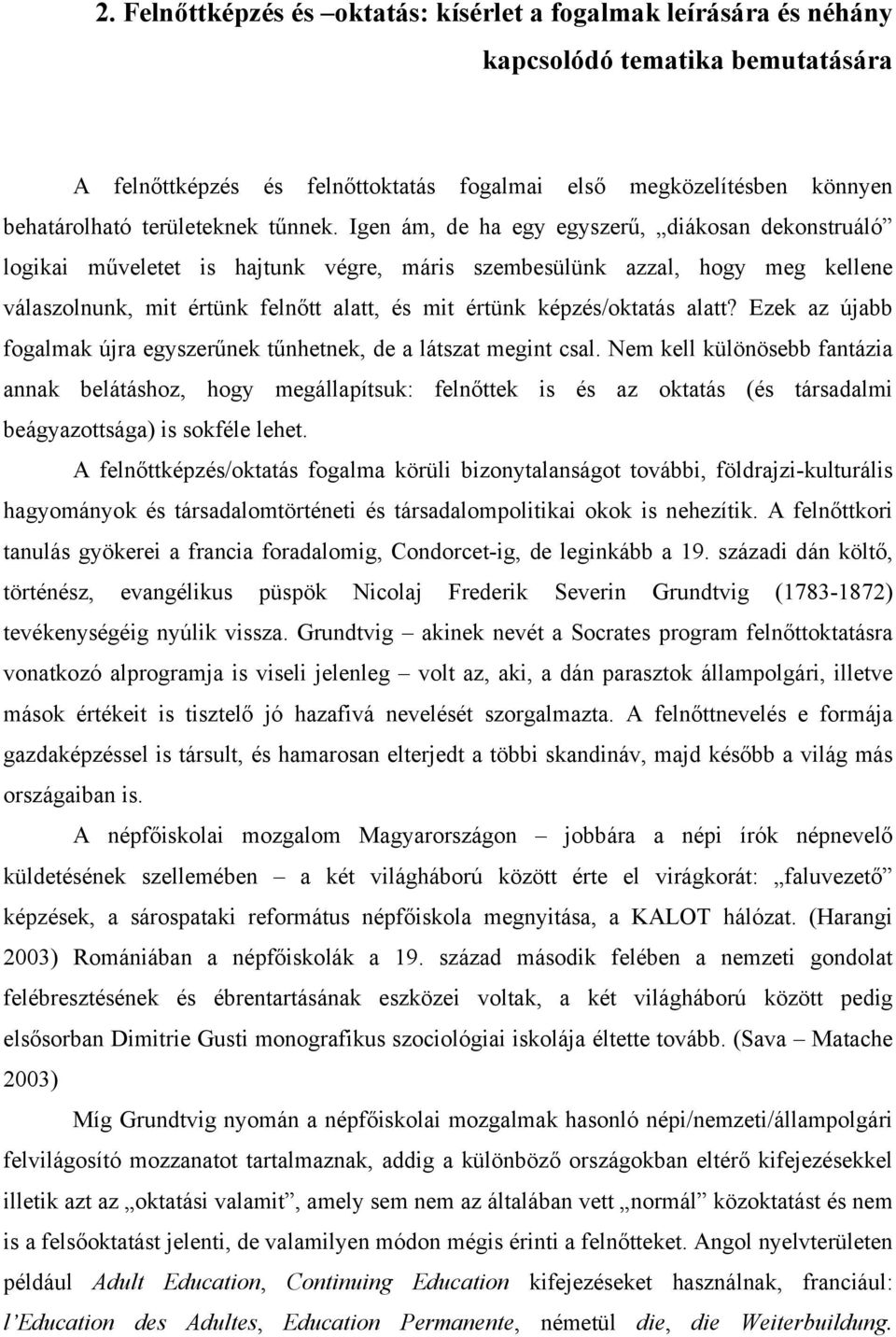 Igen ám, de ha egy egyszerű, diákosan dekonstruáló logikai műveletet is hajtunk végre, máris szembesülünk azzal, hogy meg kellene válaszolnunk, mit értünk felnőtt alatt, és mit értünk képzés/oktatás